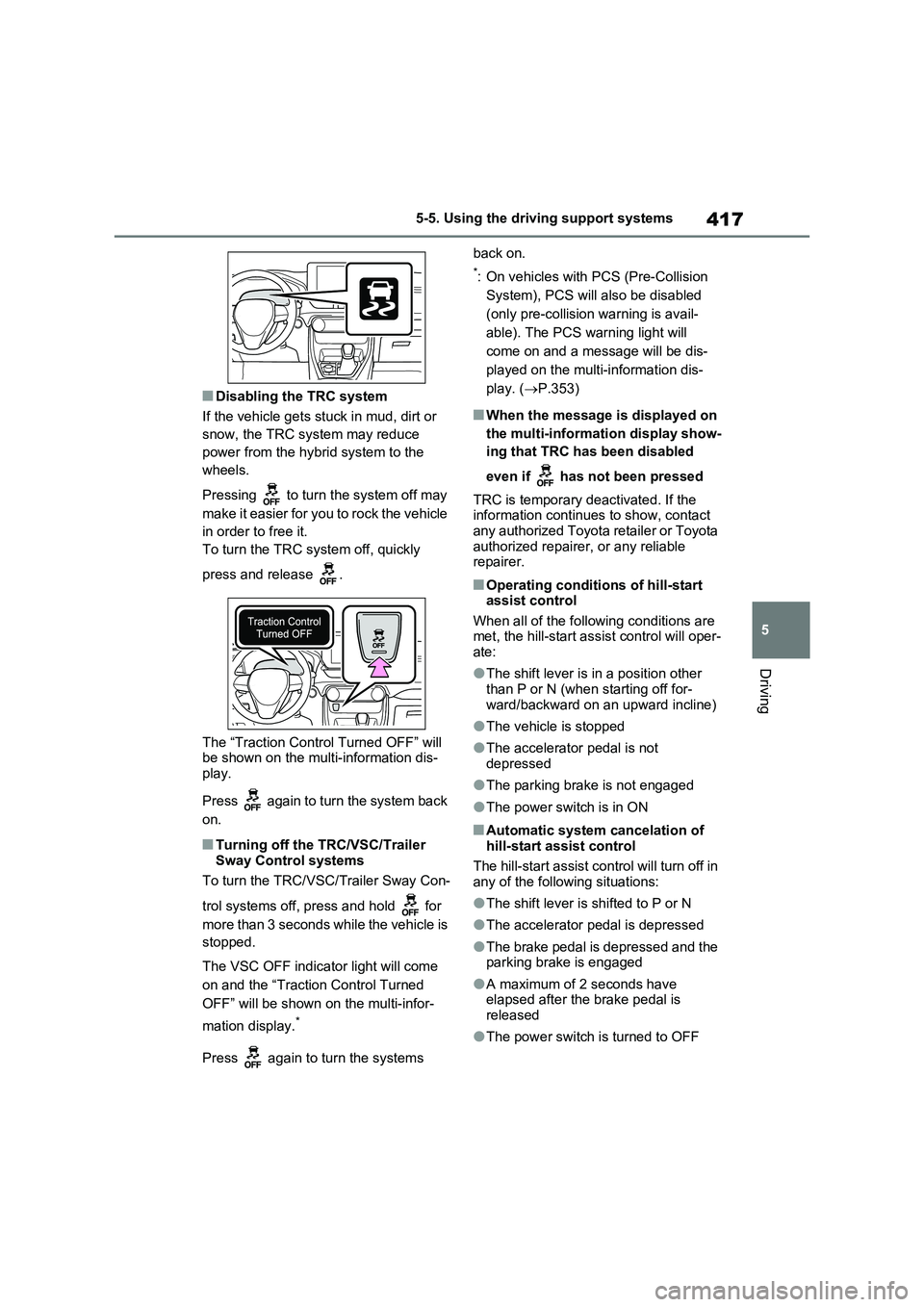 TOYOTA RAV4 PLUG-IN HYBRID 2023 Owners Manual 417
5 5-5. Using the driving support systems
Driving
■Disabling the TRC system
If the vehicle gets stuck in mud, dirt or
snow, the TRC system may reduce
power from the hybrid system to the
wheels TOYOTA RAV4 PLUG-IN HYBRID 2023 Owners Manual 417
5 5-5. Using the driving support systems
Driving
■Disabling the TRC system
If the vehicle gets stuck in mud, dirt or
snow, the TRC system may reduce
power from the hybrid system to the
wheels