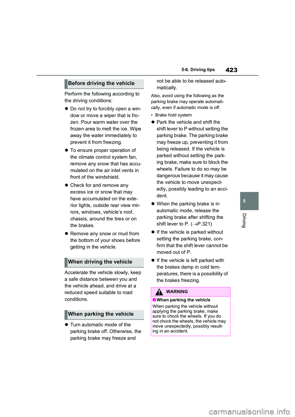 TOYOTA RAV4 PLUG-IN HYBRID 2023 Owners Manual 423
5
5-6. Driving tips
Driving
Perform the following according to
the driving conditions:
Do not try to forcibly open a win-
dow or move a wiper that is fro-
zen. Pour warm water over the TOYOTA RAV4 PLUG-IN HYBRID 2023 Owners Manual 423
5
5-6. Driving tips
Driving
Perform the following according to
the driving conditions:
Do not try to forcibly open a win-
dow or move a wiper that is fro-
zen. Pour warm water over the