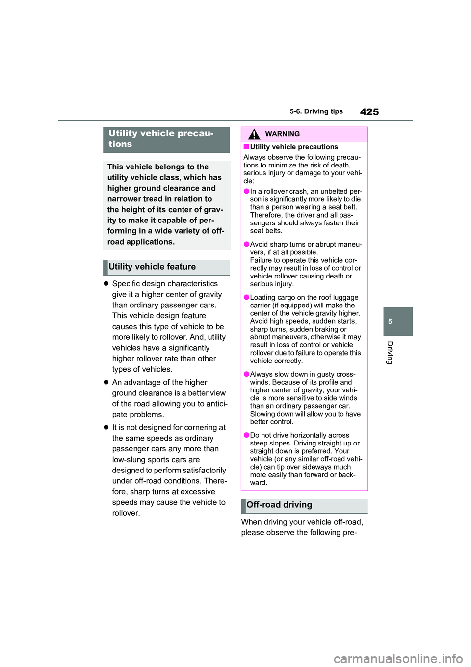 TOYOTA RAV4 PLUG-IN HYBRID 2023 Owners Manual 425
5
5-6. Driving tips
Driving
Specific design characteristics
give it a higher center of gravity
than ordinary passenger cars.
This vehicle design feature
causes this type of vehicle to TOYOTA RAV4 PLUG-IN HYBRID 2023 Owners Manual 425
5
5-6. Driving tips
Driving
Specific design characteristics
give it a higher center of gravity
than ordinary passenger cars.
This vehicle design feature
causes this type of vehicle to