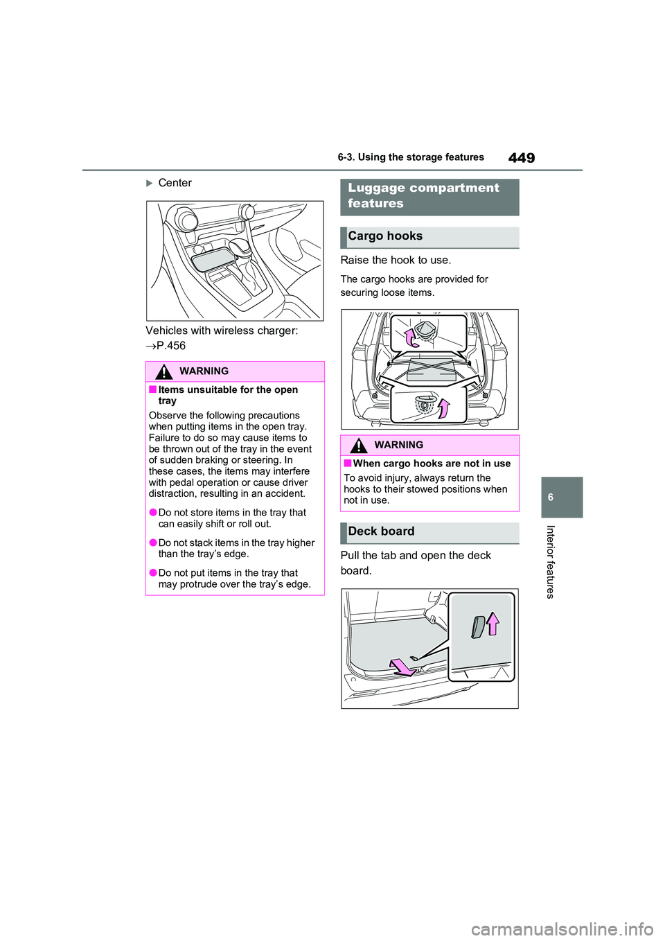 TOYOTA RAV4 PLUG-IN HYBRID 2023 Service Manual 449
6 
6-3. Using the storage features
Interior features
Center 
Vehicles with wireless charger:  
 P.456 
Raise the hook to use.
The cargo hooks are provided for  
securing loose items.
Pull th
