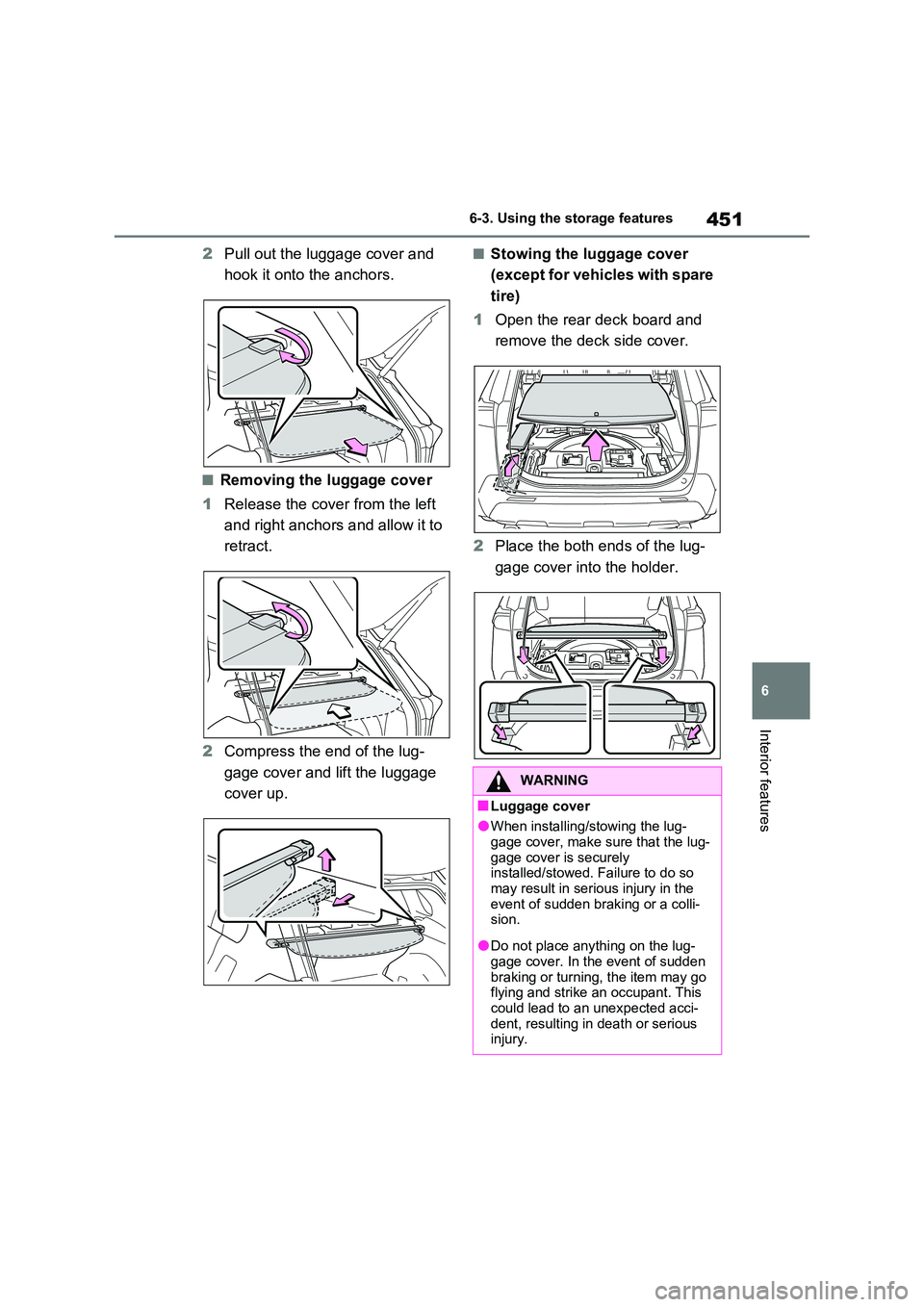 TOYOTA RAV4 PLUG-IN HYBRID 2023 Service Manual 451
6 
6-3. Using the storage features
Interior features
2 Pull out the luggage cover and  
hook it onto the anchors.
■Removing the luggage cover 
1 Release the cover from the left  
and right ancho