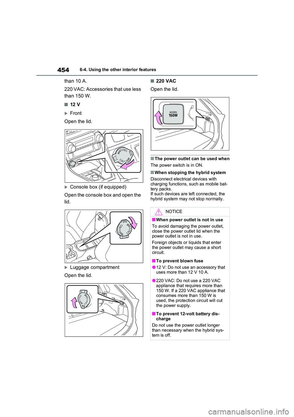 TOYOTA RAV4 PLUG-IN HYBRID 2023 Owners Manual 4546-4. Using the other interior features
than 10 A.
220 VAC: Accessories that use less
than 150 W.
■12 V
Front
Open the lid.
Console box (if equipped)
Open the console box and open the TOYOTA RAV4 PLUG-IN HYBRID 2023 Owners Manual 4546-4. Using the other interior features
than 10 A.
220 VAC: Accessories that use less
than 150 W.
■12 V
Front
Open the lid.
Console box (if equipped)
Open the console box and open the
