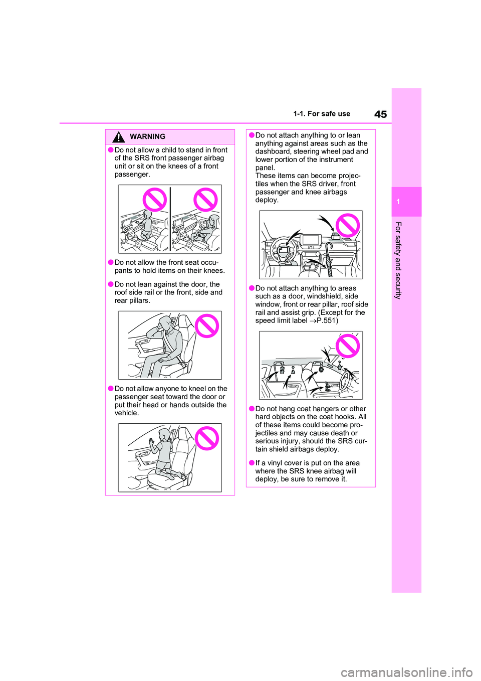 TOYOTA RAV4 PLUG-IN HYBRID 2023  Owners Manual 45
1 
1-1. For safe use
For safety and security
WARNING
●Do not allow a child to stand in front  of the SRS front passenger airbag  
unit or sit on the knees of a front  passenger.
●Do not allow t