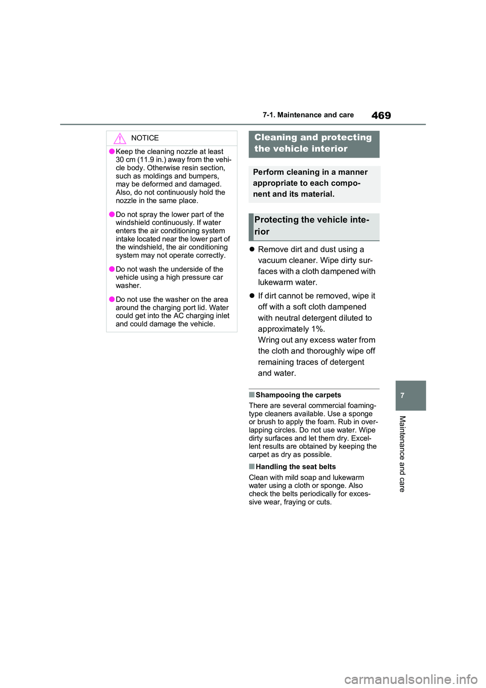 TOYOTA RAV4 PLUG-IN HYBRID 2023  Owners Manual 469
7 
7-1. Maintenance and care
Maintenance and care
 Remove dirt and dust using a  
vacuum cleaner. Wipe dirty sur- 
faces with a cloth dampened with  
lukewarm water. 
 If dirt cannot be remo