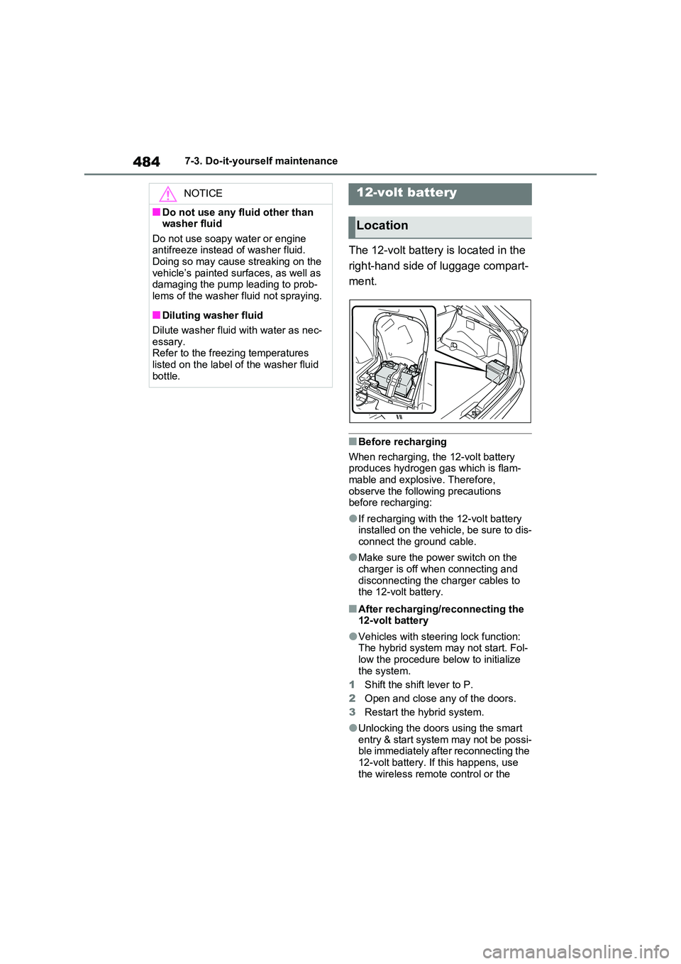 TOYOTA RAV4 PLUG-IN HYBRID 2023 Workshop Manual 4847-3. Do-it-yourself maintenance
The 12-volt battery is located in the
right-hand side of luggage compart-
ment.
■Before recharging
When recharging, the 12-volt battery produces hydrogen gas TOYOTA RAV4 PLUG-IN HYBRID 2023 Workshop Manual 4847-3. Do-it-yourself maintenance
The 12-volt battery is located in the
right-hand side of luggage compart-
ment.
■Before recharging
When recharging, the 12-volt battery produces hydrogen gas