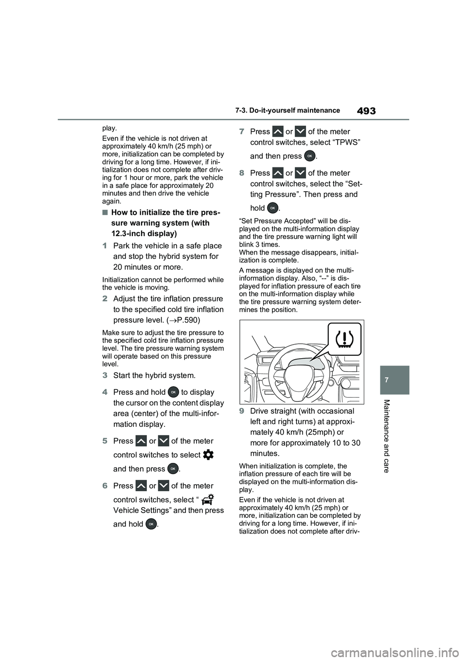 TOYOTA RAV4 PLUG-IN HYBRID 2023 Owners Manual 493
7 7-3. Do-it-yourself maintenance
Maintenance and care
play.
Even if the vehicle is not driven at
approximately 40 km/h (25 mph) or
more, initialization can be completed by
driving for a long t TOYOTA RAV4 PLUG-IN HYBRID 2023 Owners Manual 493
7 7-3. Do-it-yourself maintenance
Maintenance and care
play.
Even if the vehicle is not driven at
approximately 40 km/h (25 mph) or
more, initialization can be completed by
driving for a long t