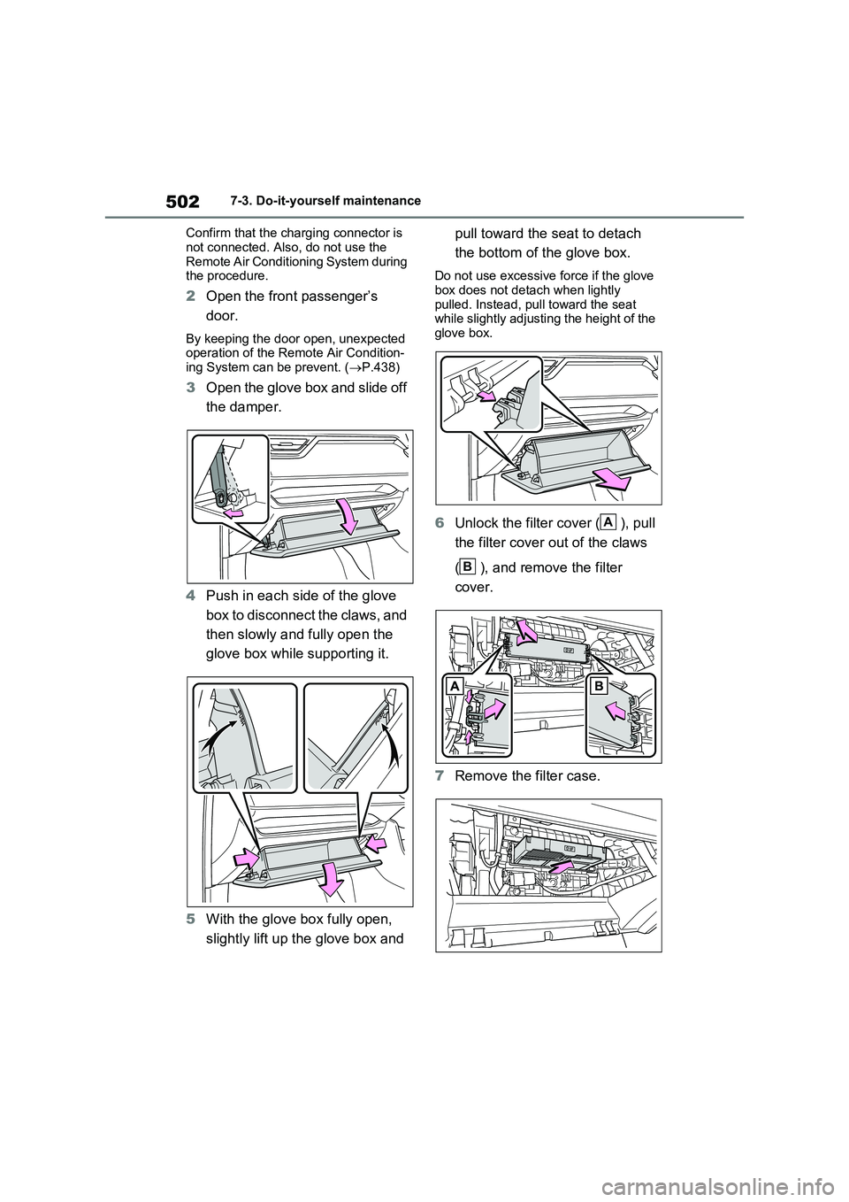 TOYOTA RAV4 PLUG-IN HYBRID 2023 Owners Manual 5027-3. Do-it-yourself maintenance
Confirm that the charging connector is
not connected. Also, do not use the Remote Air Conditioning System during the procedure.
2 Open the front passenger’s
TOYOTA RAV4 PLUG-IN HYBRID 2023 Owners Manual 5027-3. Do-it-yourself maintenance
Confirm that the charging connector is
not connected. Also, do not use the Remote Air Conditioning System during the procedure.
2 Open the front passenger’s
