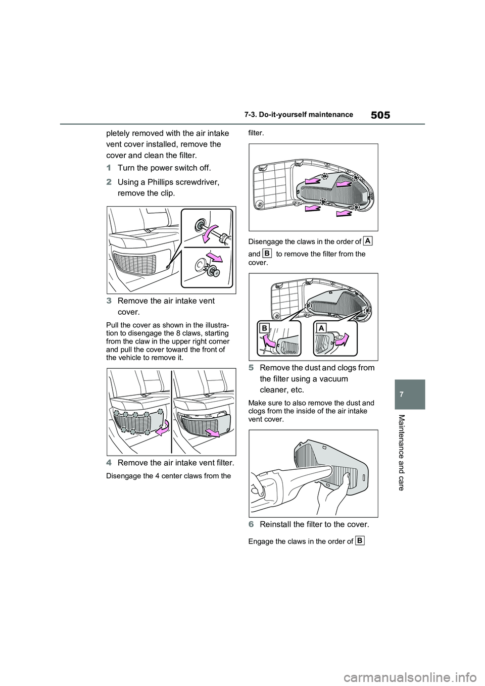 TOYOTA RAV4 PLUG-IN HYBRID 2023 Workshop Manual 505
7 7-3. Do-it-yourself maintenance
Maintenance and care
pletely removed with the air intake 
vent cover installed, remove the 
cover and clean the filter.
1Turn the power switch off.
2Using a Phill