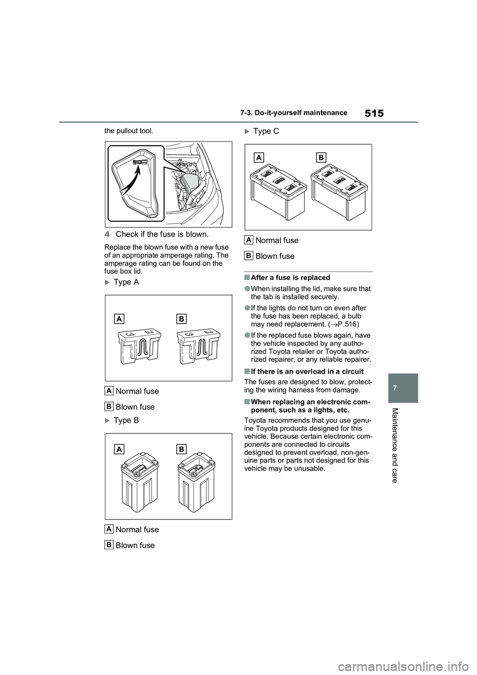 TOYOTA RAV4 PLUG-IN HYBRID 2023 Owners Manual 515
7 7-3. Do-it-yourself maintenance
Maintenance and care
the pullout tool.
4Check if the fuse is blown.
Replace the blown fuse with a new fuse
of an appropriate amperage rating. The
amperage ratin TOYOTA RAV4 PLUG-IN HYBRID 2023 Owners Manual 515
7 7-3. Do-it-yourself maintenance
Maintenance and care
the pullout tool.
4Check if the fuse is blown.
Replace the blown fuse with a new fuse
of an appropriate amperage rating. The
amperage ratin