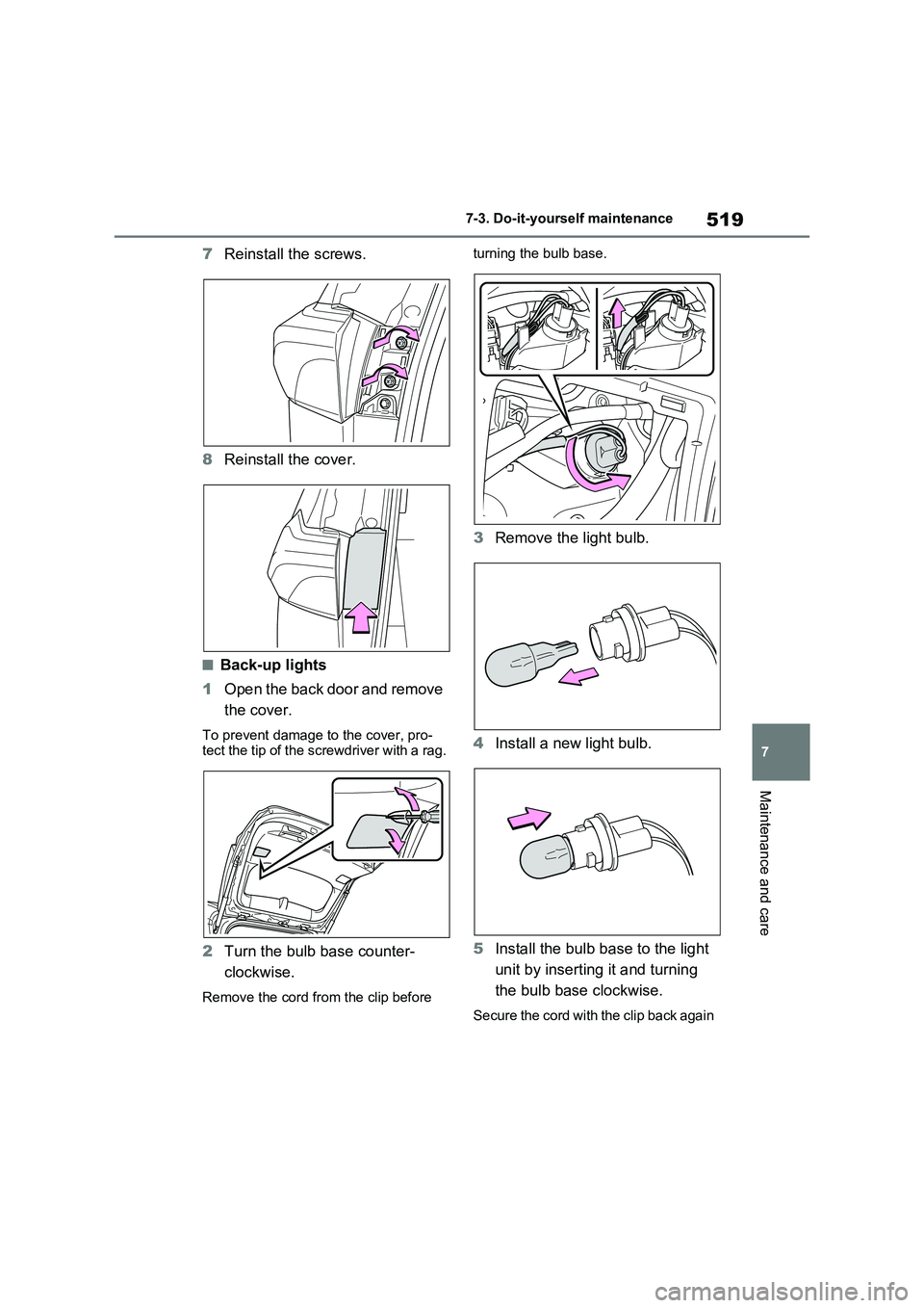 TOYOTA RAV4 PLUG-IN HYBRID 2023 User Guide 519
7 7-3. Do-it-yourself maintenance
Maintenance and care
7Reinstall the screws.
8Reinstall the cover.
■Back-up lights
1Open the back door and remove
the cover.
To prevent damage to the cover, pro TOYOTA RAV4 PLUG-IN HYBRID 2023 User Guide 519
7 7-3. Do-it-yourself maintenance
Maintenance and care
7Reinstall the screws.
8Reinstall the cover.
■Back-up lights
1Open the back door and remove
the cover.
To prevent damage to the cover, pro