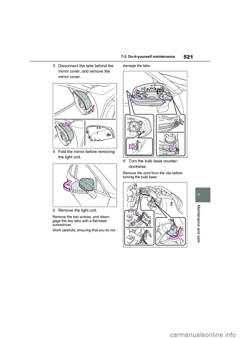 TOYOTA RAV4 PLUG-IN HYBRID 2023 User Guide 521
7 7-3. Do-it-yourself maintenance
Maintenance and care
3Disconnect the tabs behind the
mirror cover, and remove the
mirror cover.
4Fold the mirror before removing
the light unit.
5Remove the li TOYOTA RAV4 PLUG-IN HYBRID 2023 User Guide 521
7 7-3. Do-it-yourself maintenance
Maintenance and care
3Disconnect the tabs behind the
mirror cover, and remove the
mirror cover.
4Fold the mirror before removing
the light unit.
5Remove the li