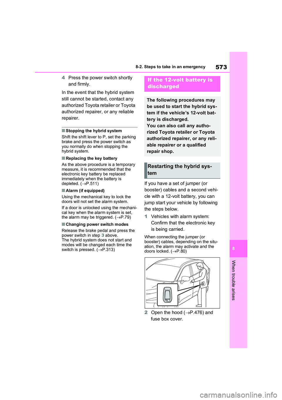 TOYOTA RAV4 PLUG-IN HYBRID 2023 Owners Manual 573
8
8-2. Steps to take in an emergency
When trouble arises
4 Press the power switch shortly
and firmly.
In the event that the hybrid system
still cannot be started, contact any
authorized To TOYOTA RAV4 PLUG-IN HYBRID 2023 Owners Manual 573
8
8-2. Steps to take in an emergency
When trouble arises
4 Press the power switch shortly
and firmly.
In the event that the hybrid system
still cannot be started, contact any
authorized To