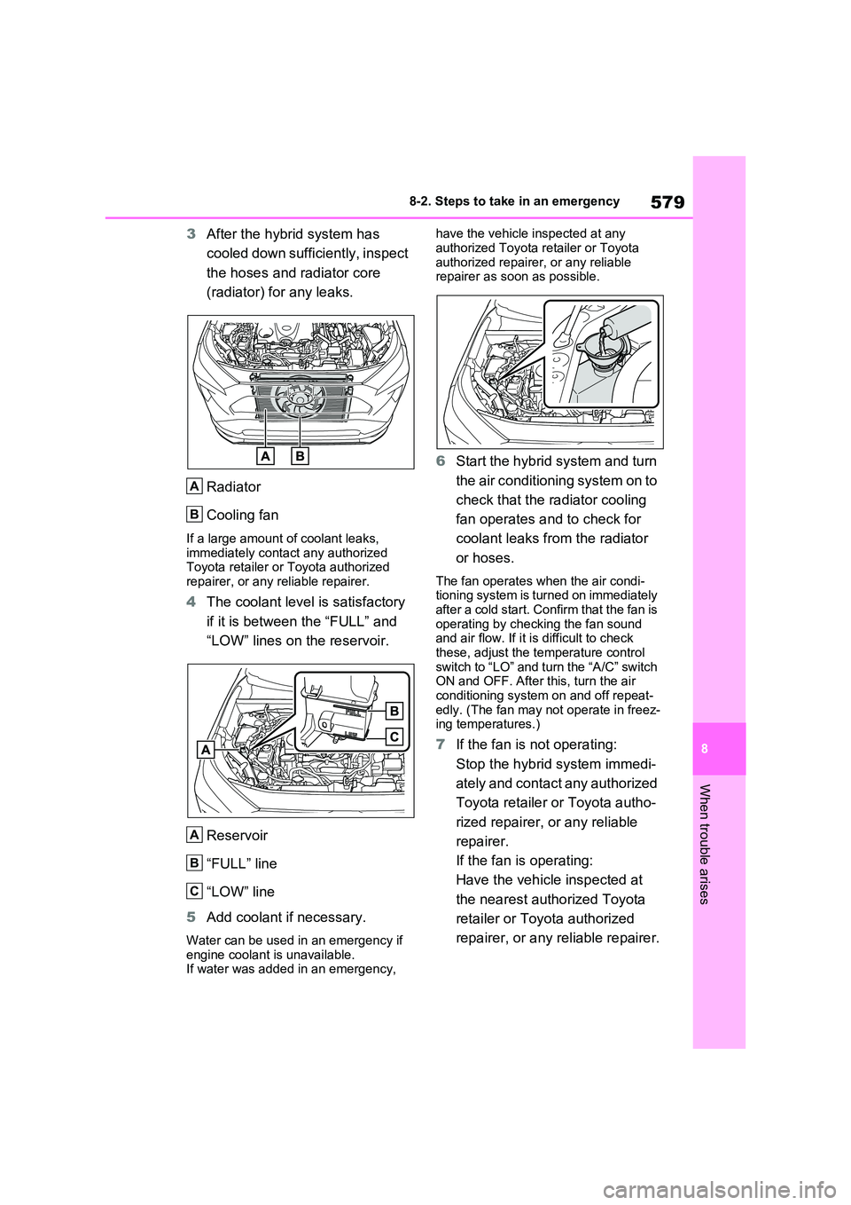 TOYOTA RAV4 PLUG-IN HYBRID 2023 Repair Manual 579
8
8-2. Steps to take in an emergency
When trouble arises
3 After the hybrid system has
cooled down sufficiently, inspect
the hoses and radiator core
(radiator) for any leaks.
Radiator
Coo TOYOTA RAV4 PLUG-IN HYBRID 2023 Repair Manual 579
8
8-2. Steps to take in an emergency
When trouble arises
3 After the hybrid system has
cooled down sufficiently, inspect
the hoses and radiator core
(radiator) for any leaks.
Radiator
Coo