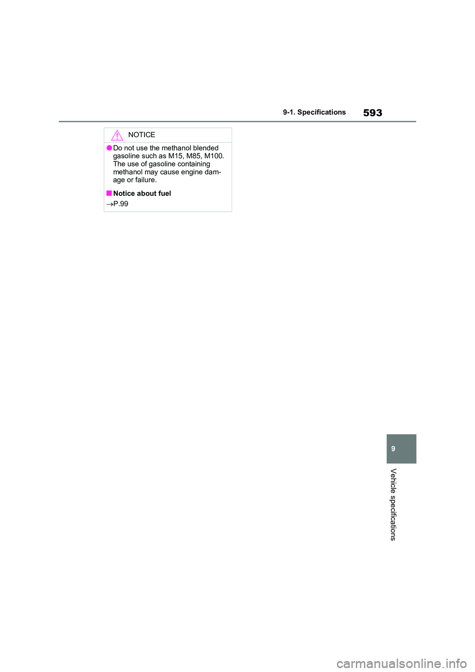 TOYOTA RAV4 PLUG-IN HYBRID 2023 Manual PDF 593
9
9-1. Specifications
Vehicle specifications
NOTICE
●Do not use the methanol blended gasoline such as M15, M85, M100.
The use of gasoline containing methanol may cause engine dam-age or fail TOYOTA RAV4 PLUG-IN HYBRID 2023 Manual PDF 593
9
9-1. Specifications
Vehicle specifications
NOTICE
●Do not use the methanol blended gasoline such as M15, M85, M100.
The use of gasoline containing methanol may cause engine dam-age or fail