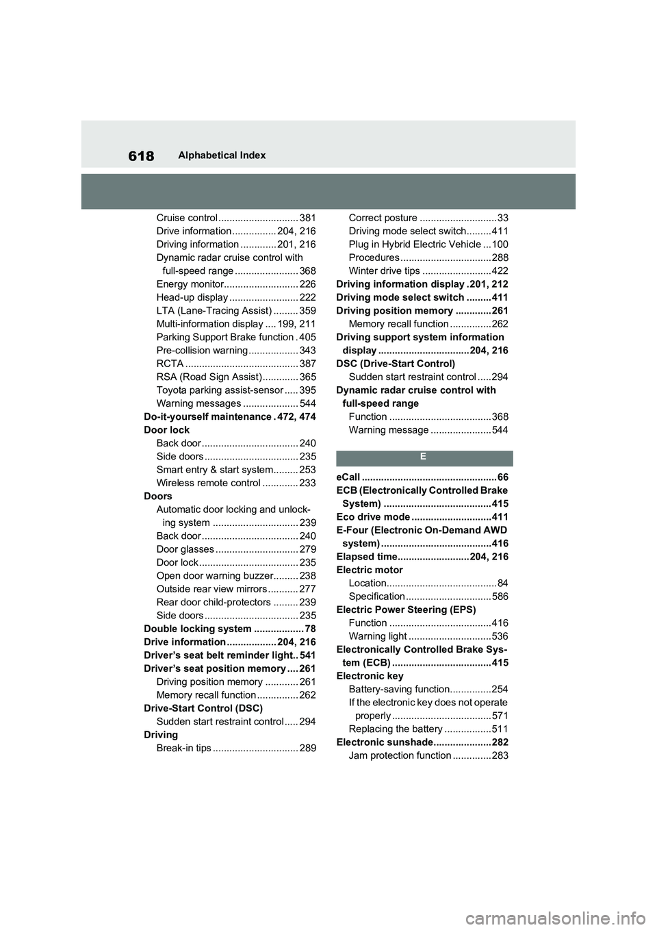 TOYOTA RAV4 PLUG-IN HYBRID 2023  Owners Manual 618Alphabetical Index
Cruise control ............................. 381
Drive information ................ 204, 216
Driving information ............. 201, 216
Dynamic radar cruise control with 
full-sp