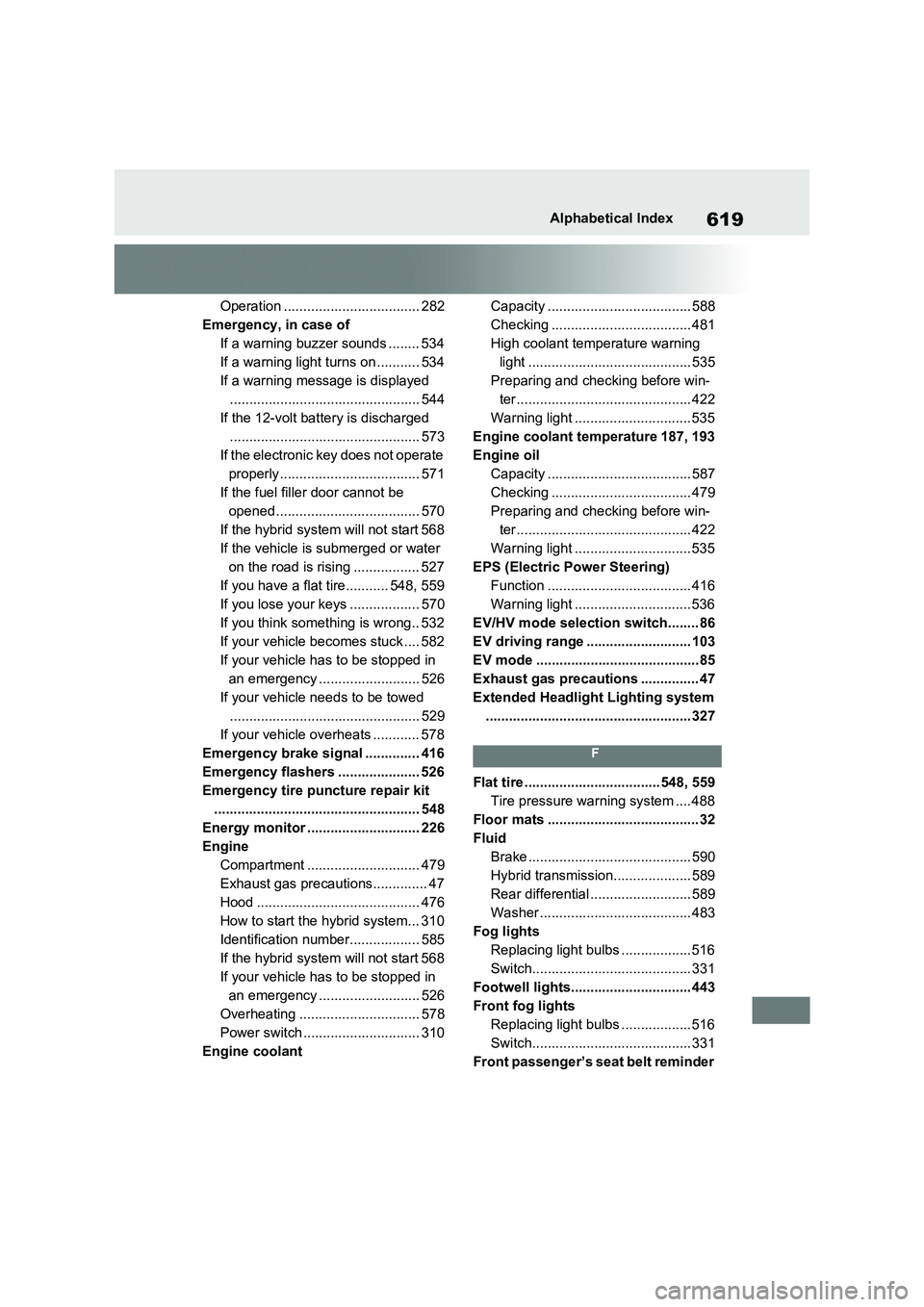 TOYOTA RAV4 PLUG-IN HYBRID 2023 Owners Manual 619Alphabetical Index
Operation ................................... 282
Emergency, in case of
If a warning buzzer sounds ........ 534
If a warning light turns on ........... 534
If a warning message i TOYOTA RAV4 PLUG-IN HYBRID 2023 Owners Manual 619Alphabetical Index
Operation ................................... 282
Emergency, in case of
If a warning buzzer sounds ........ 534
If a warning light turns on ........... 534
If a warning message i