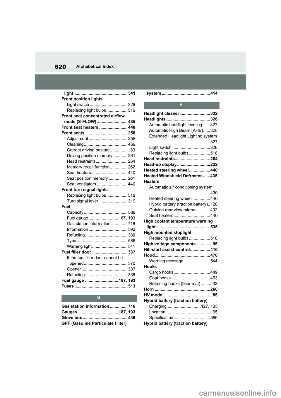 TOYOTA RAV4 PLUG-IN HYBRID 2023  Owners Manual 620Alphabetical Index
light.............................................. 541
Front position lights
Light switch ................................ 326
Replacing light bulbs .................. 516
Front