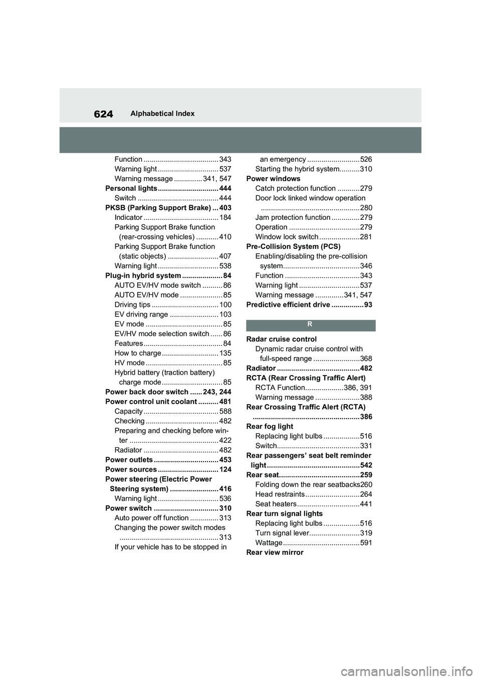 TOYOTA RAV4 PLUG-IN HYBRID 2023 Owners Manual 624Alphabetical Index
Function ..................................... 343
Warning light .............................. 537
Warning message .............. 341, 547
Personal lights ...................... TOYOTA RAV4 PLUG-IN HYBRID 2023 Owners Manual 624Alphabetical Index
Function ..................................... 343
Warning light .............................. 537
Warning message .............. 341, 547
Personal lights ......................