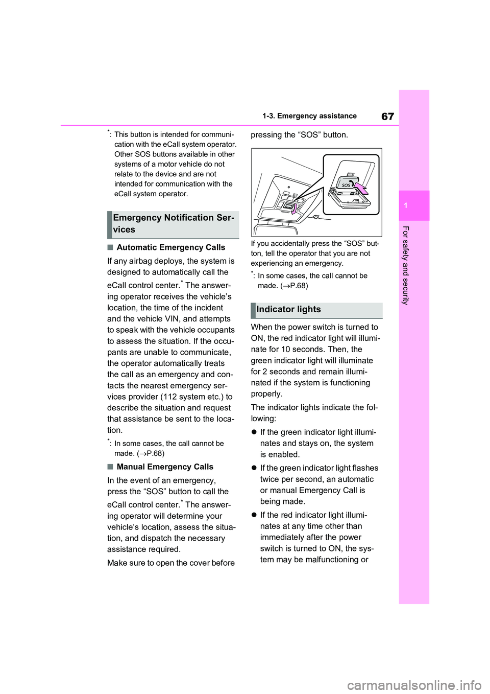 TOYOTA RAV4 PLUG-IN HYBRID 2023  Owners Manual 67
1 
1-3. Emergency assistance
For safety and security
*: This button is intended for communi- 
cation with the eCall system operator.
Other SOS buttons available in other 
systems of a motor vehicle