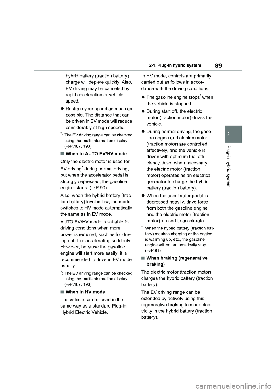 TOYOTA RAV4 PLUG-IN HYBRID 2023 Owners Manual 89
2 2-1. Plug-in hybrid system
Plug-in hybrid system
hybrid battery (traction battery)
charge will deplete quickly. Also,
EV driving may be canceled by
rapid acceleration or vehicle
speed.
Res TOYOTA RAV4 PLUG-IN HYBRID 2023 Owners Manual 89
2 2-1. Plug-in hybrid system
Plug-in hybrid system
hybrid battery (traction battery)
charge will deplete quickly. Also,
EV driving may be canceled by
rapid acceleration or vehicle
speed.
Res