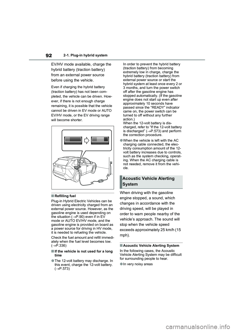 TOYOTA RAV4 PLUG-IN HYBRID 2023 Owners Manual 922-1. Plug-in hybrid system
EV/HV mode available, charge the
hybrid battery (traction battery)
from an external power source
before using the vehicle.
Even if charging the hybrid battery
(tra TOYOTA RAV4 PLUG-IN HYBRID 2023 Owners Manual 922-1. Plug-in hybrid system
EV/HV mode available, charge the
hybrid battery (traction battery)
from an external power source
before using the vehicle.
Even if charging the hybrid battery
(tra