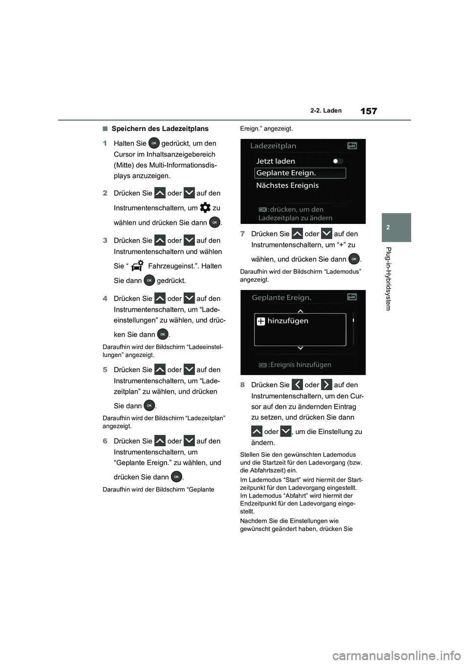 TOYOTA RAV4 PLUG-IN HYBRID 2023  Betriebsanleitungen (in German) 157
2 2-2. Laden
Plug-in-Hybridsystem
■Speichern des Ladezeitplans
1Halten Sie   gedrückt, um den 
Cursor im Inhaltsanzeigebereich 
(Mitte) des Multi-Informationsdis-
plays anzuzeigen.
2Drücken Si