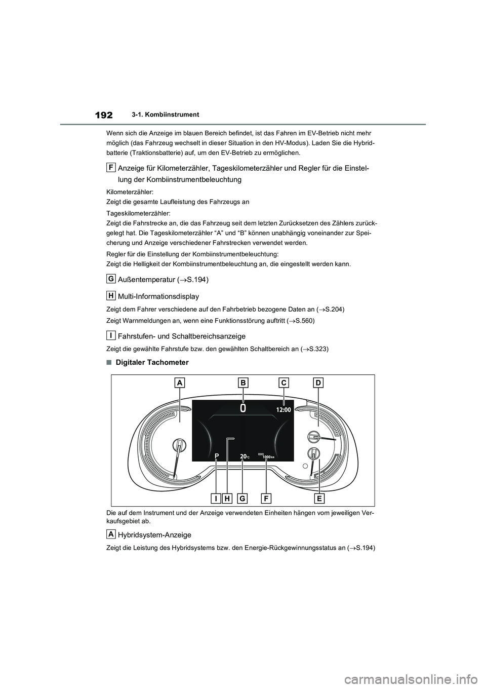 TOYOTA RAV4 PLUG-IN HYBRID 2023  Betriebsanleitungen (in German) 1923-1. Kombiinstrument
Wenn sich die Anzeige im blauen Bereich befindet, ist das Fahren im EV-Betrieb nicht mehr 
möglich (das Fahrzeug wechselt in dieser Situation in den HV-Modus). Laden Sie die H