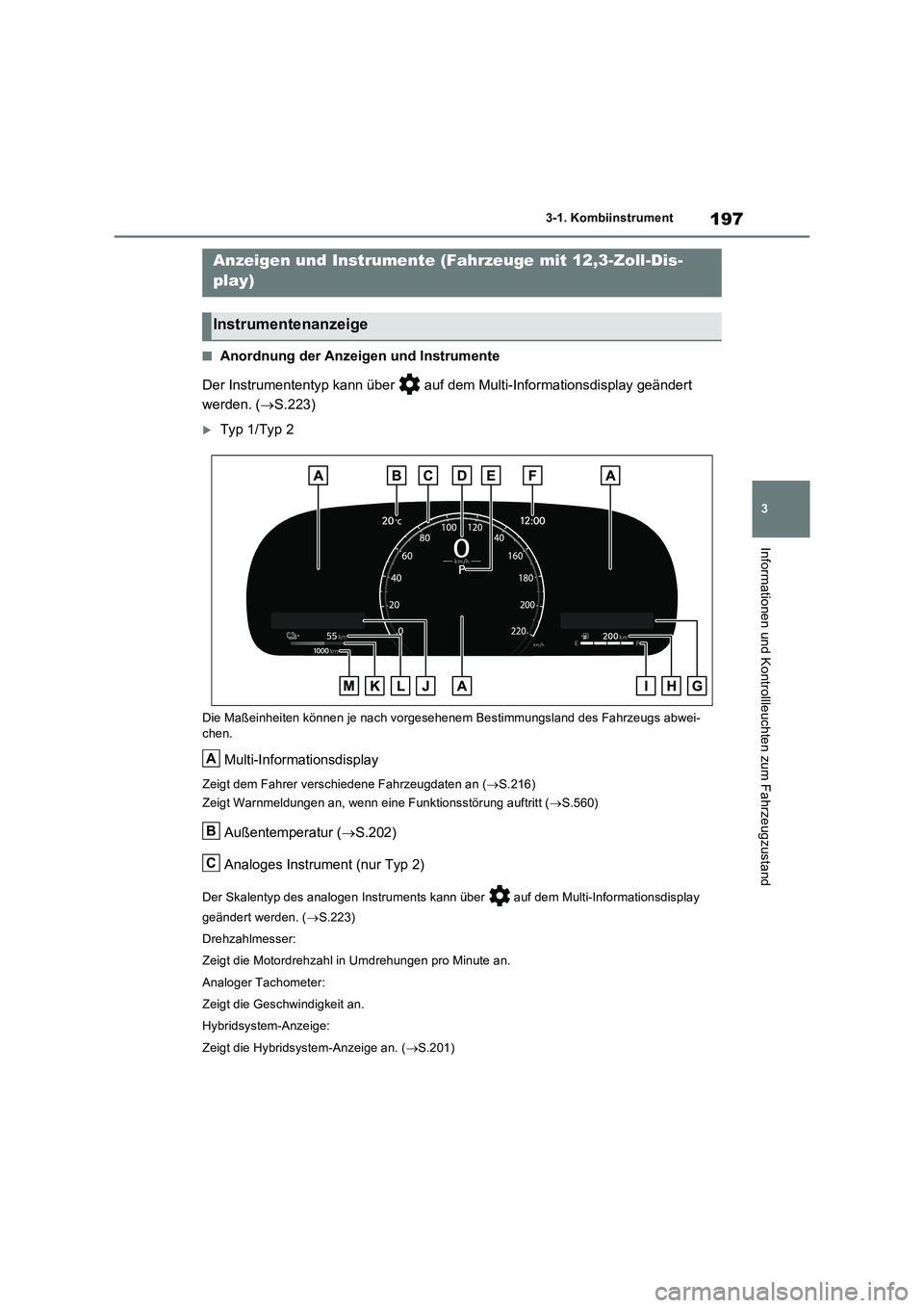 TOYOTA RAV4 PLUG-IN HYBRID 2023  Betriebsanleitungen (in German) 197
3 3-1. Kombiinstrument
Informationen und Kontrollleuchten zum Fahrzeugzustand
■Anordnung der Anzeigen und Instrumente
Der Instrumententyp kann über   auf dem Multi-Informationsdisplay geändert
