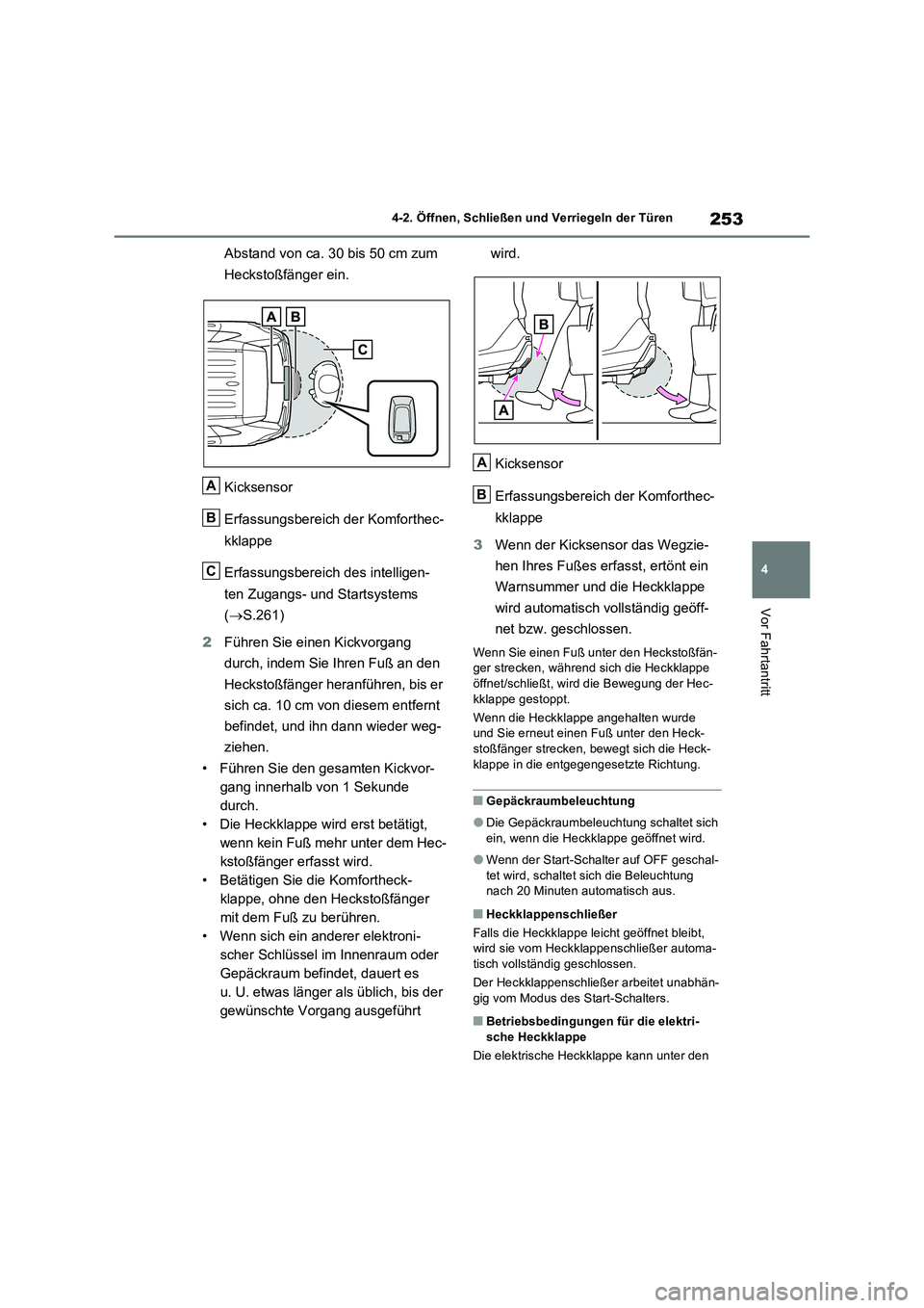 TOYOTA RAV4 PLUG-IN HYBRID 2023  Betriebsanleitungen (in German) 253
4 4-2. Öffnen, Schließen und Verriegeln der Türen
Vor Fahrtantritt
Abstand von ca. 30 bis 50 cm zum 
Heckstoßfänger ein.
Kicksensor
Erfassungsbereich der Komforthec-
kklappe
Erfassungsbereich