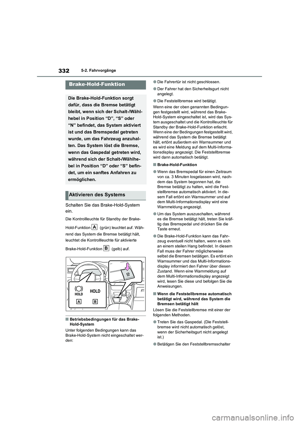 TOYOTA RAV4 PLUG-IN HYBRID 2023  Betriebsanleitungen (in German) 3325-2. Fahrvorgänge
Schalten Sie das Brake-Hold-System  
ein.
Die Kontrollleuchte für Standby der Brake- 
Hold-Funktion   (grün) leuchtet auf. Wäh- 
rend das System die Bremse betätigt hält,  
