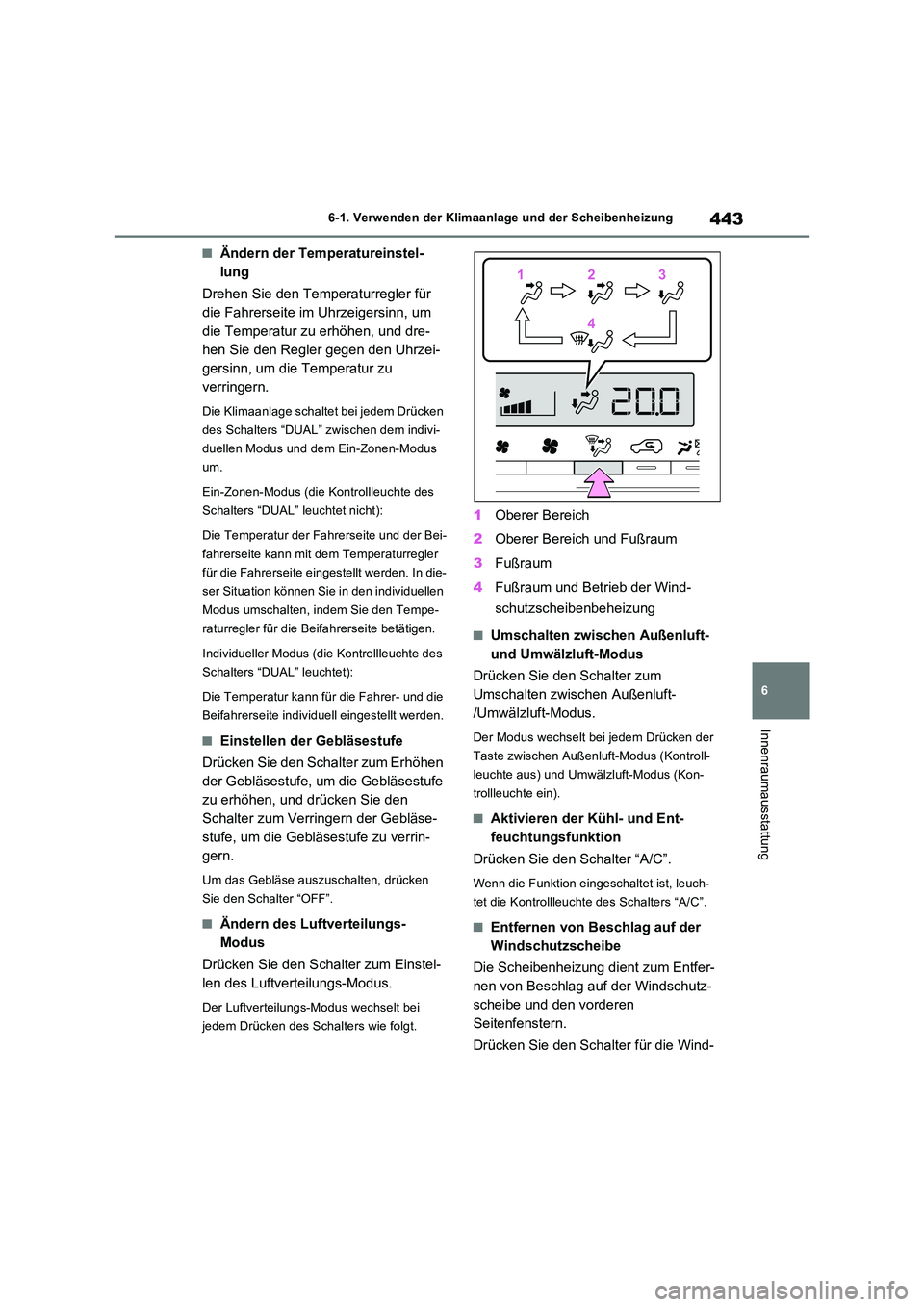 TOYOTA RAV4 PLUG-IN HYBRID 2023  Betriebsanleitungen (in German) 443
6 
6-1. Verwenden der Klimaanlage und der Scheibenheizung
Innenraumausstattung
■Ändern der Temperatureinstel- 
lung 
Drehen Sie den Temperaturregler für  
die Fahrerseite im Uhrzeigersinn, um 