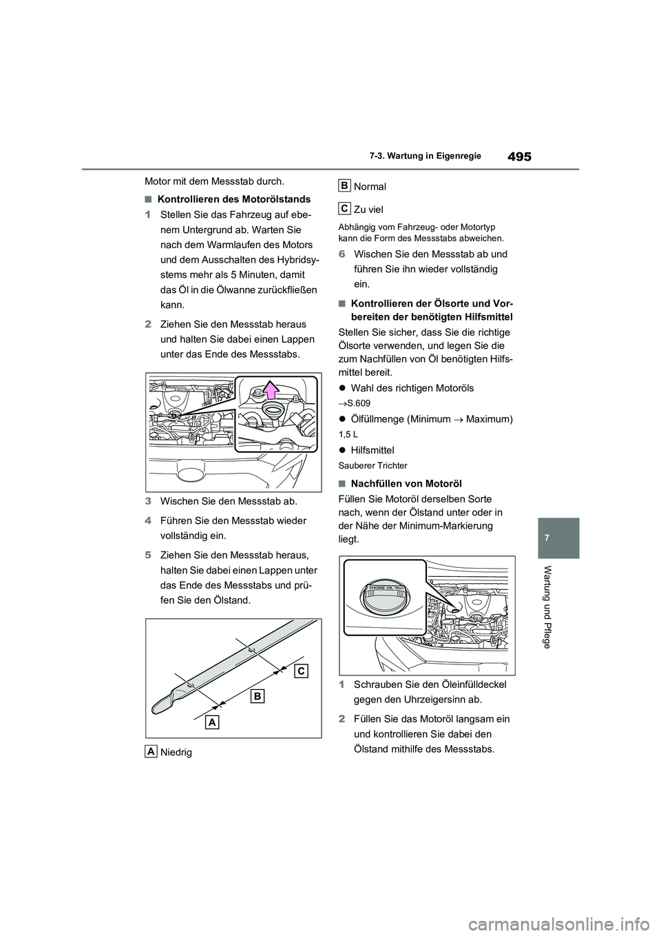 TOYOTA RAV4 PLUG-IN HYBRID 2023 Betriebsanleitungen (in German) 495
7 7-3. Wartung in Eigenregie
Wartung und Pflege
Motor mit dem Messstab durch.
■Kontrollieren des Motorölstands
1Stellen Sie das Fahrzeug auf ebe-
nem Untergrund ab. Warten Sie
nach dem Warmlau TOYOTA RAV4 PLUG-IN HYBRID 2023 Betriebsanleitungen (in German) 495
7 7-3. Wartung in Eigenregie
Wartung und Pflege
Motor mit dem Messstab durch.
■Kontrollieren des Motorölstands
1Stellen Sie das Fahrzeug auf ebe-
nem Untergrund ab. Warten Sie
nach dem Warmlau