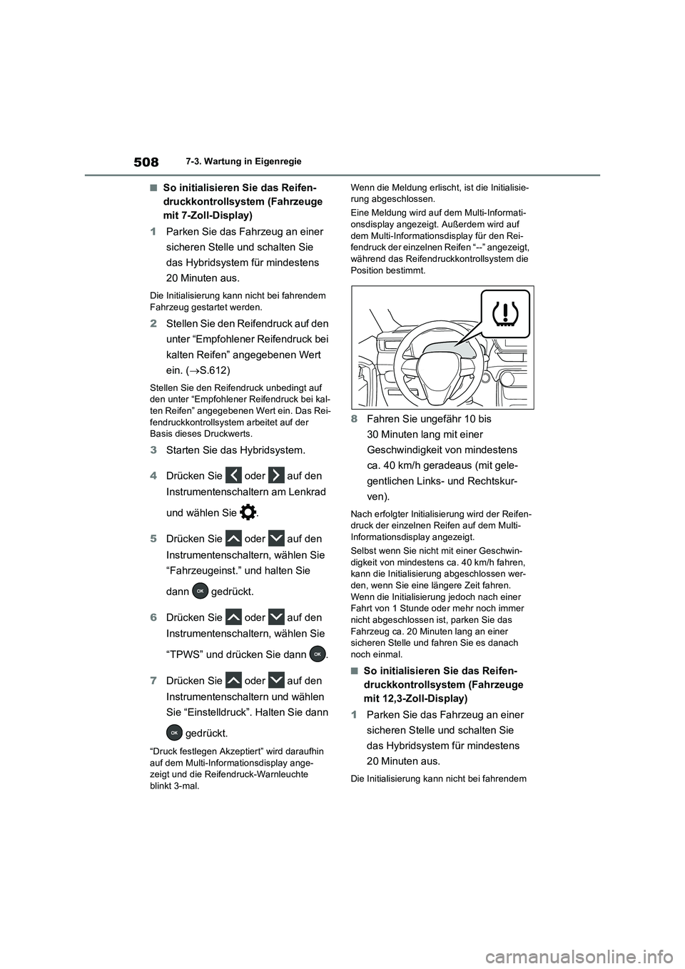 TOYOTA RAV4 PLUG-IN HYBRID 2023 Betriebsanleitungen (in German) 5087-3. Wartung in Eigenregie
■So initialisieren Sie das Reifen-
druckkontrollsystem (Fahrzeuge
mit 7-Zoll-Display)
1Parken Sie das Fahrzeug an einer
sicheren Stelle und schalten Sie
das Hybridsy TOYOTA RAV4 PLUG-IN HYBRID 2023 Betriebsanleitungen (in German) 5087-3. Wartung in Eigenregie
■So initialisieren Sie das Reifen-
druckkontrollsystem (Fahrzeuge
mit 7-Zoll-Display)
1Parken Sie das Fahrzeug an einer
sicheren Stelle und schalten Sie
das Hybridsy