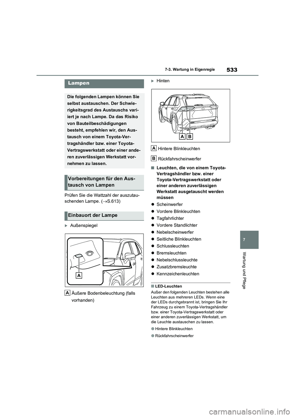 TOYOTA RAV4 PLUG-IN HYBRID 2023 Betriebsanleitungen (in German) 533
7
7-3. Wartung in Eigenregie
Wartung und Pflege
Prüfen Sie die Wattzahl der auszutau-
schenden Lampe. ( S.613)
Außenspiegel
Äußere Bodenbeleuchtung (falls
vorhanden)
Hinten
Hint TOYOTA RAV4 PLUG-IN HYBRID 2023 Betriebsanleitungen (in German) 533
7
7-3. Wartung in Eigenregie
Wartung und Pflege
Prüfen Sie die Wattzahl der auszutau-
schenden Lampe. ( S.613)
Außenspiegel
Äußere Bodenbeleuchtung (falls
vorhanden)
Hinten
Hint
