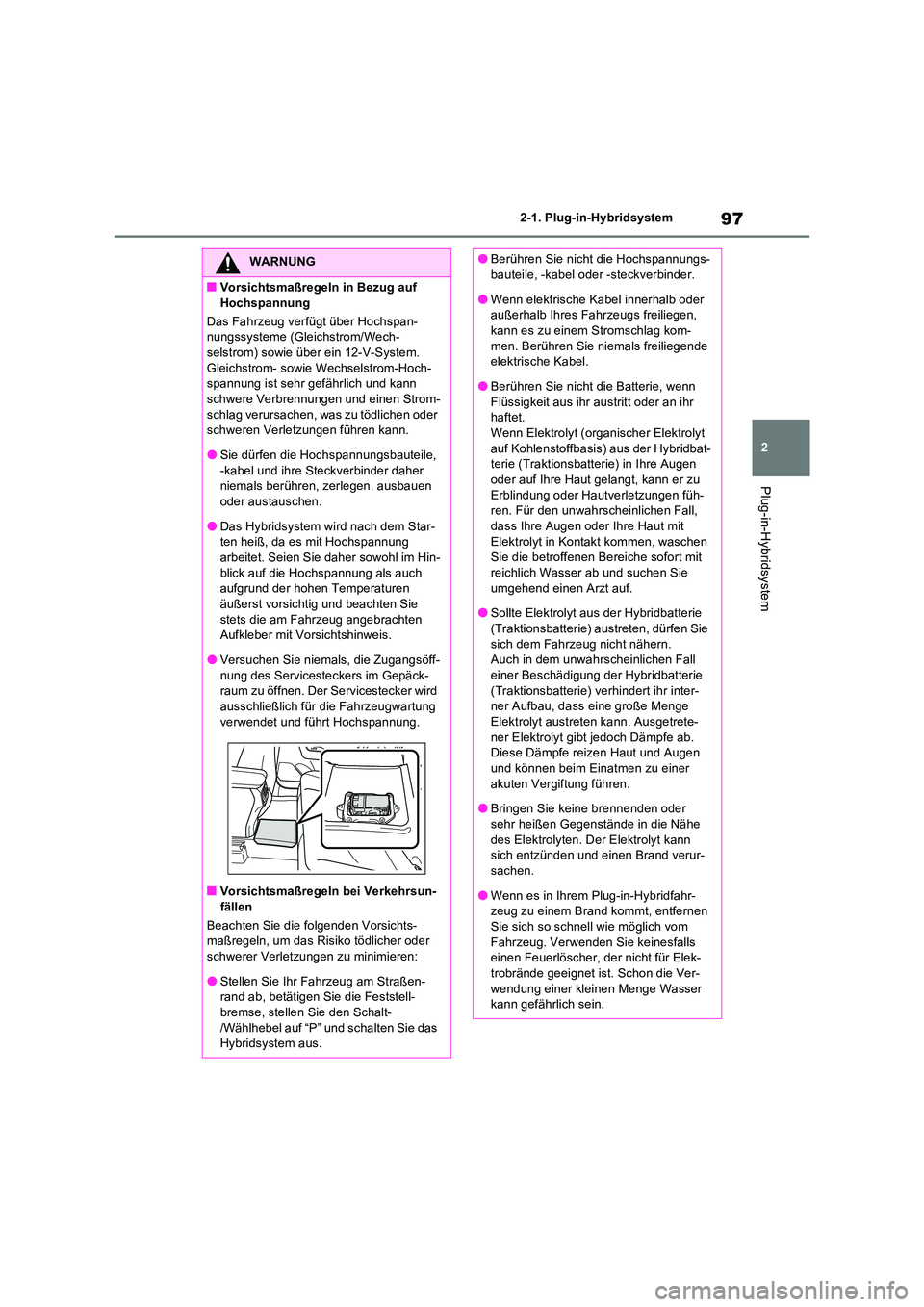 TOYOTA RAV4 PLUG-IN HYBRID 2023  Betriebsanleitungen (in German) 97
2 
2-1. Plug-in-Hybridsystem
Plug-in-Hybridsystem
WARNUNG
■Vorsichtsmaßregeln in Bezug auf  
Hochspannung 
Das Fahrzeug verfügt über Hochspan- nungssysteme (Gleichstrom/Wech-selstrom) sowie ü