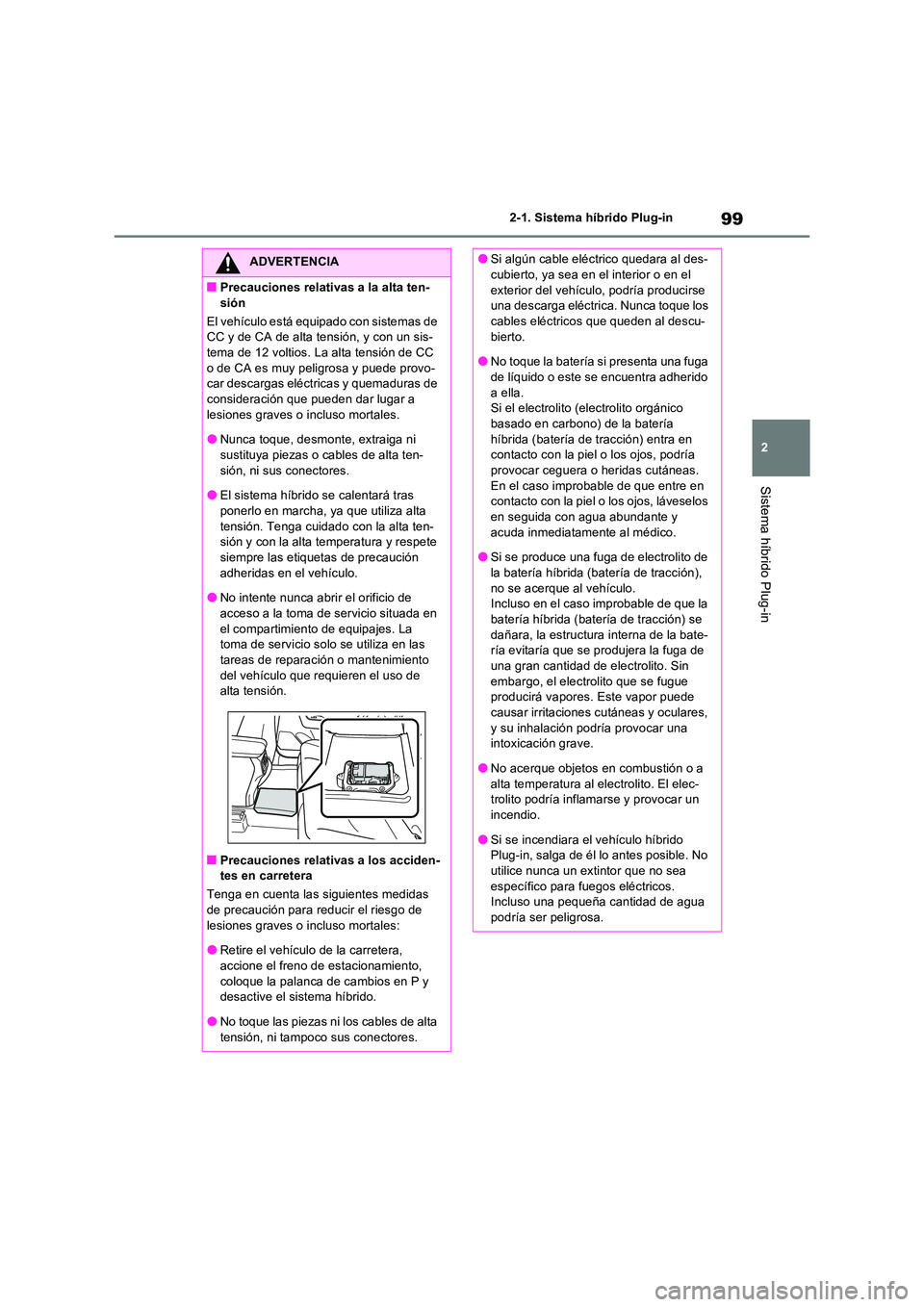 TOYOTA RAV4 PLUG-IN HYBRID 2023 Manual del propietario (in Spanish) 99
2
2-1. Sistema híbrido Plug-in
Sistema híbrido Plug-in
ADVERTENCIA
■Precauciones relativas a la alta ten-
sión
El vehículo está equipado con sistemas de CC y de CA de alta tensión, y co TOYOTA RAV4 PLUG-IN HYBRID 2023 Manual del propietario (in Spanish) 99
2
2-1. Sistema híbrido Plug-in
Sistema híbrido Plug-in
ADVERTENCIA
■Precauciones relativas a la alta ten-
sión
El vehículo está equipado con sistemas de CC y de CA de alta tensión, y co