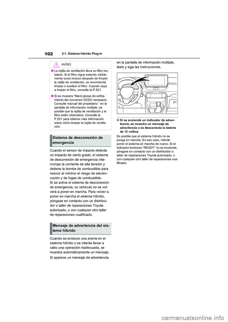 TOYOTA RAV4 PLUG-IN HYBRID 2023 Manual del propietario (in Spanish) 1022-1. Sistema híbrido Plug-in
Cuando el sensor de impacto detecta
un impacto de cierto grado, el sistema
de desconexión de emergencia inte-
rrumpe la corriente de alta tensión y
detiene la bo TOYOTA RAV4 PLUG-IN HYBRID 2023 Manual del propietario (in Spanish) 1022-1. Sistema híbrido Plug-in
Cuando el sensor de impacto detecta
un impacto de cierto grado, el sistema
de desconexión de emergencia inte-
rrumpe la corriente de alta tensión y
detiene la bo