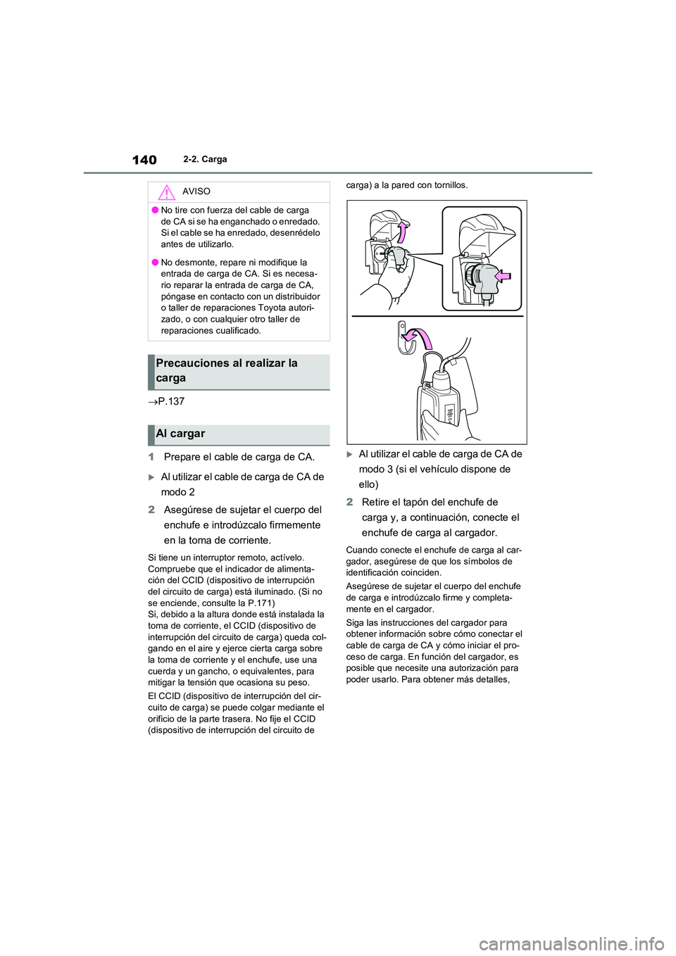 TOYOTA RAV4 PLUG-IN HYBRID 2023 Manual del propietario (in Spanish) 1402-2. Carga
P.137
1 Prepare el cable de carga de CA.
Al utilizar el cable de carga de CA de
modo 2
2 Asegúrese de sujetar el cuerpo del
enchufe e introdúzcalo firmemente
en la toma d TOYOTA RAV4 PLUG-IN HYBRID 2023 Manual del propietario (in Spanish) 1402-2. Carga
P.137
1 Prepare el cable de carga de CA.
Al utilizar el cable de carga de CA de
modo 2
2 Asegúrese de sujetar el cuerpo del
enchufe e introdúzcalo firmemente
en la toma d