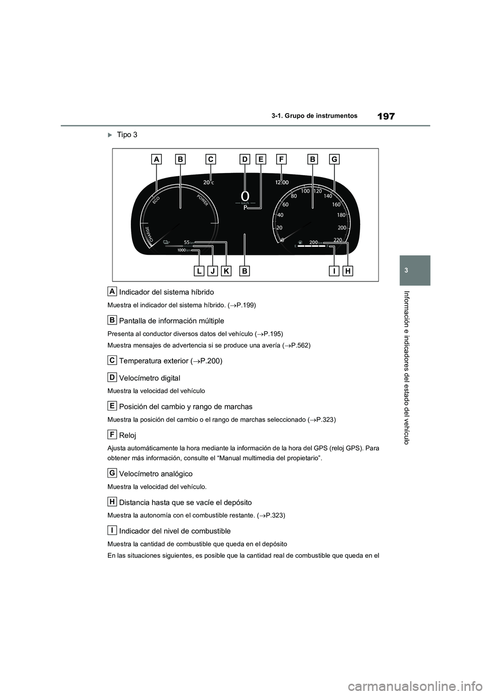 TOYOTA RAV4 PLUG-IN HYBRID 2023 Manual del propietario (in Spanish) 197
3 3-1. Grupo de instrumentos
Información e indicadores del estado del vehículo
Tipo 3
Indicador del sistema híbrido
Muestra el indicador del sistema híbrido. (P.199)
Pantalla de informac TOYOTA RAV4 PLUG-IN HYBRID 2023 Manual del propietario (in Spanish) 197
3 3-1. Grupo de instrumentos
Información e indicadores del estado del vehículo
Tipo 3
Indicador del sistema híbrido
Muestra el indicador del sistema híbrido. (P.199)
Pantalla de informac