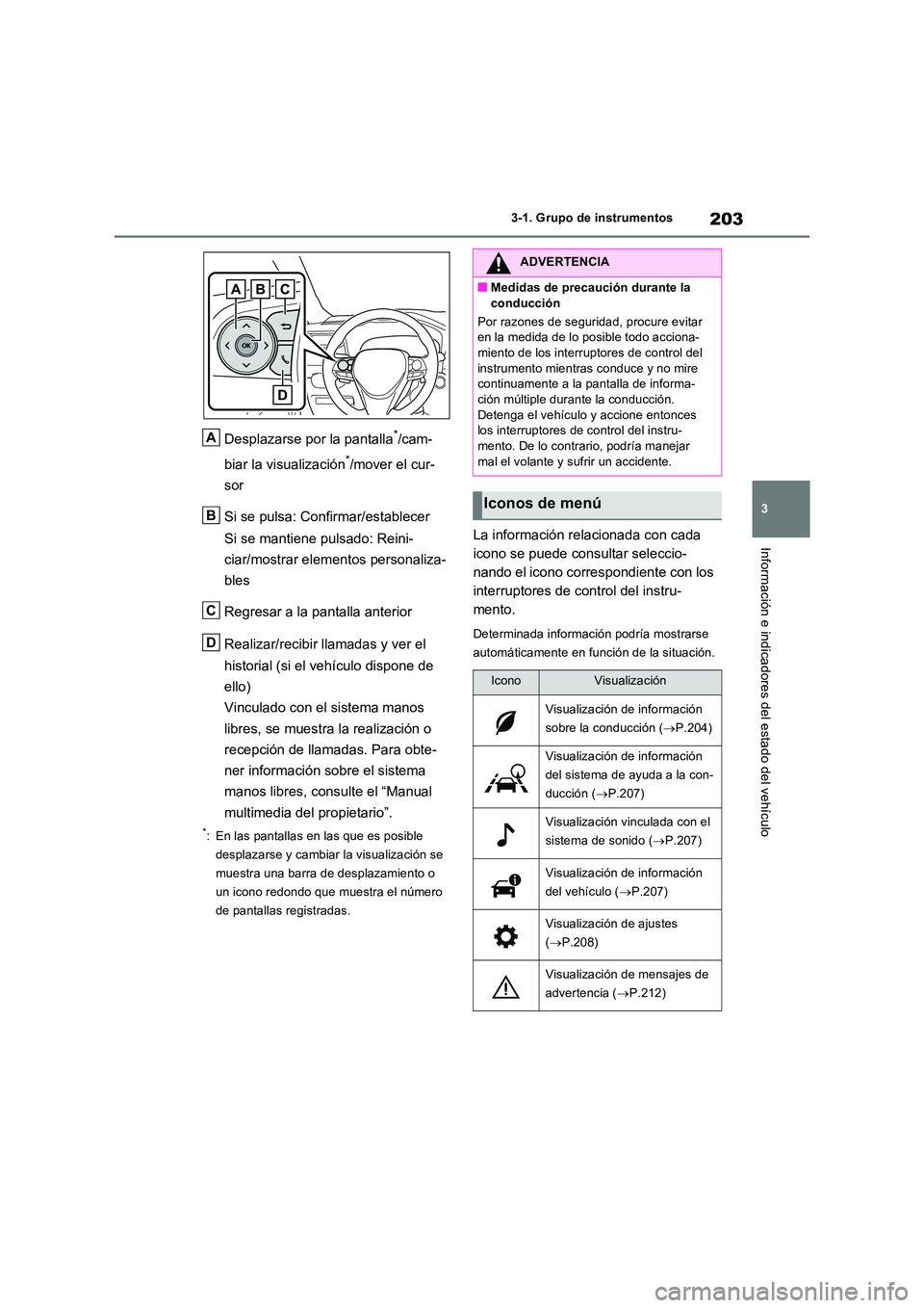 TOYOTA RAV4 PLUG-IN HYBRID 2023 Manual del propietario (in Spanish) 203
3
3-1. Grupo de instrumentos
Información e indicadores del estado del vehículo
Desplazarse por la pantalla*/cam-
biar la visualización*/mover el cur-
sor
Si se pulsa: Confirmar/establecer
TOYOTA RAV4 PLUG-IN HYBRID 2023 Manual del propietario (in Spanish) 203
3
3-1. Grupo de instrumentos
Información e indicadores del estado del vehículo
Desplazarse por la pantalla*/cam-
biar la visualización*/mover el cur-
sor
Si se pulsa: Confirmar/establecer
