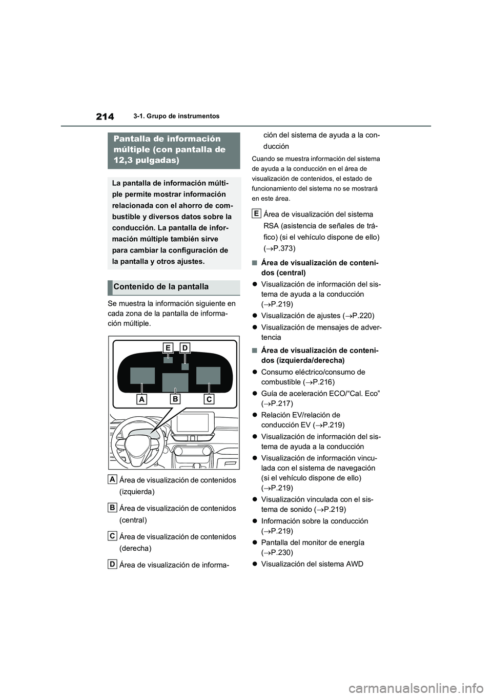 TOYOTA RAV4 PLUG-IN HYBRID 2023  Manual del propietario (in Spanish) 2143-1. Grupo de instrumentos
Se muestra la información siguiente en 
cada zona de la pantalla de informa-
ción múltiple.
Área de visualización de contenidos 
(izquierda)
Área de visualización 