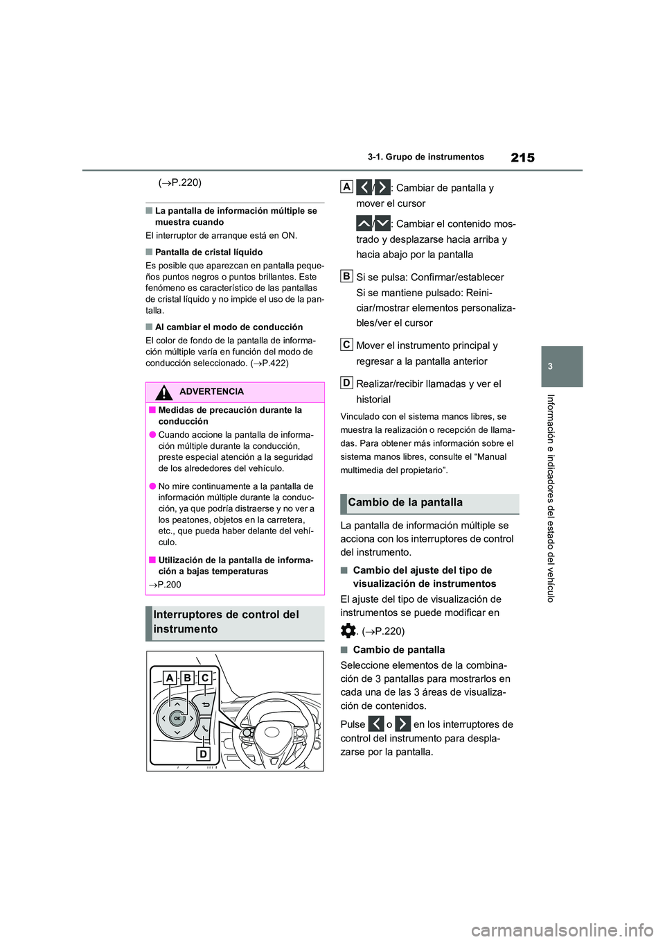 TOYOTA RAV4 PLUG-IN HYBRID 2023  Manual del propietario (in Spanish) 215
3 
3-1. Grupo de instrumentos
Información e indicadores del estado del vehículo
( P.220)
■La pantalla de información múltiple se  
muestra cuando 
El interruptor de arranque está en ON.
