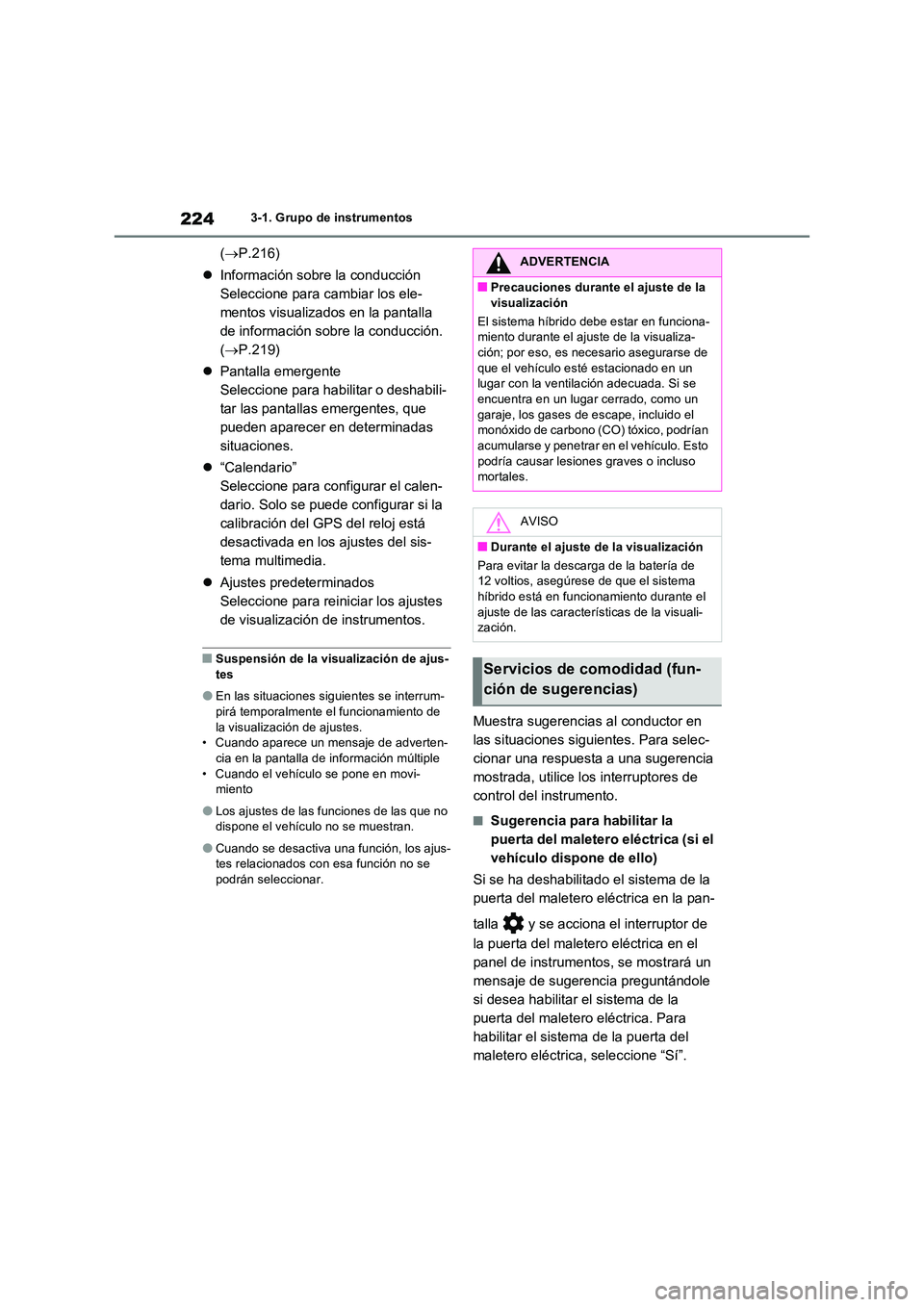 TOYOTA RAV4 PLUG-IN HYBRID 2023  Manual del propietario (in Spanish) 2243-1. Grupo de instrumentos
(P.216) 
 Información sobre la conducción 
Seleccione para cambiar los ele-
mentos visualizados en la pantalla 
de información sobre la conducción. 
( P.219)