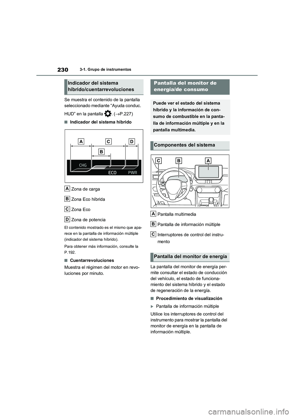 TOYOTA RAV4 PLUG-IN HYBRID 2023 Manual del propietario (in Spanish) 2303-1. Grupo de instrumentos
Se muestra el contenido de la pantalla
seleccionado mediante “Ayuda conduc.
HUD” en la pantalla . (P.227)
■Indicador del sistema híbrido
Zona de carga
Zona E TOYOTA RAV4 PLUG-IN HYBRID 2023 Manual del propietario (in Spanish) 2303-1. Grupo de instrumentos
Se muestra el contenido de la pantalla
seleccionado mediante “Ayuda conduc.
HUD” en la pantalla . (P.227)
■Indicador del sistema híbrido
Zona de carga
Zona E