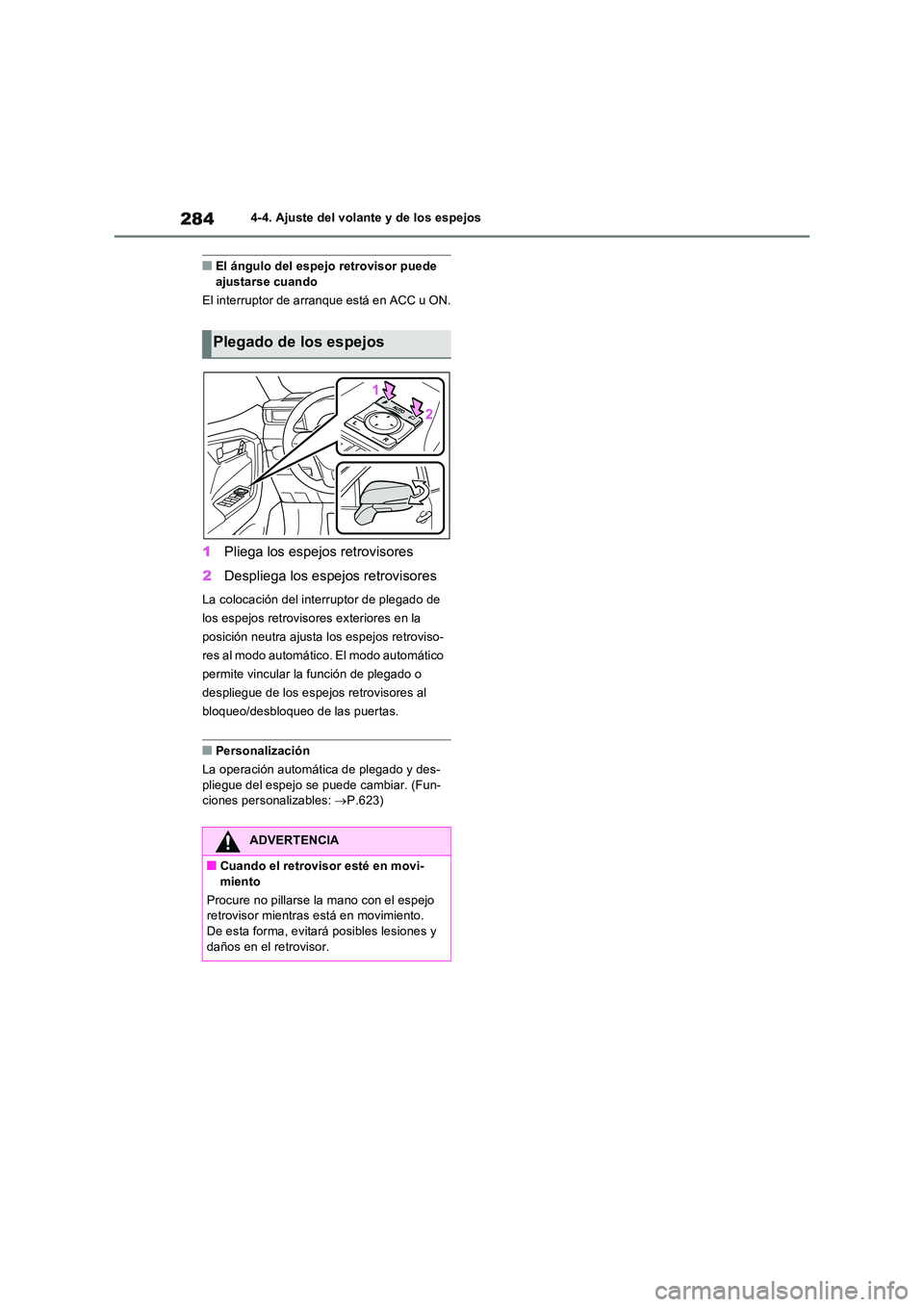 TOYOTA RAV4 PLUG-IN HYBRID 2023 Manual del propietario (in Spanish) 2844-4. Ajuste del volante y de los espejos
■El ángulo del espejo retrovisor puede ajustarse cuando
El interruptor de arranque está en ACC u ON.
1 Pliega los espejos retrovisores
2 Despliega lo TOYOTA RAV4 PLUG-IN HYBRID 2023 Manual del propietario (in Spanish) 2844-4. Ajuste del volante y de los espejos
■El ángulo del espejo retrovisor puede ajustarse cuando
El interruptor de arranque está en ACC u ON.
1 Pliega los espejos retrovisores
2 Despliega lo