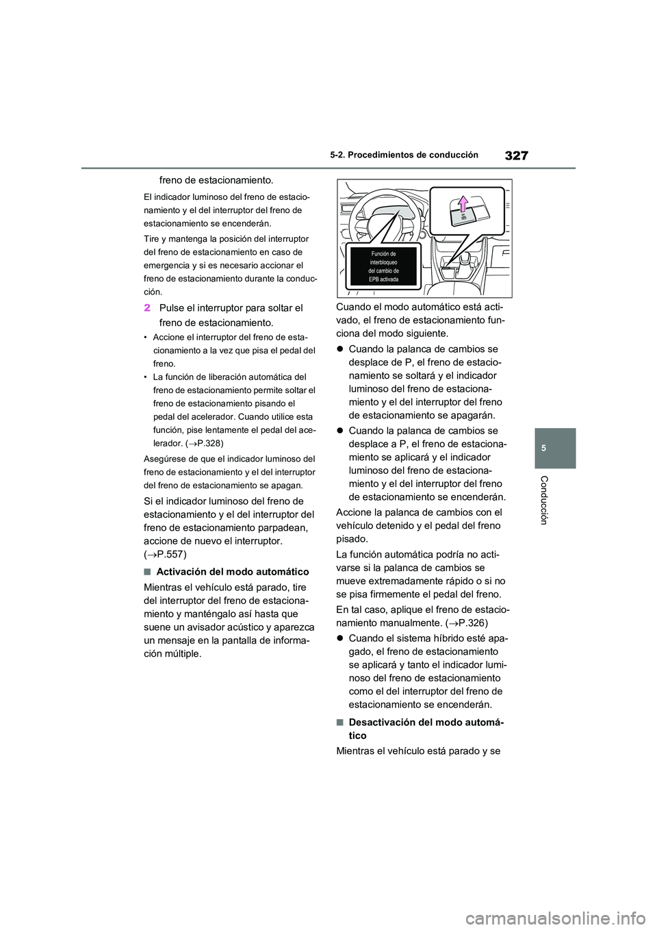 TOYOTA RAV4 PLUG-IN HYBRID 2023 Manual del propietario (in Spanish) 327
5
5-2. Procedimientos de conducción
Conducción
freno de estacionamiento.
El indicador luminoso del freno de estacio-
namiento y el del interruptor del freno de
estacionamiento se encenderán. TOYOTA RAV4 PLUG-IN HYBRID 2023 Manual del propietario (in Spanish) 327
5
5-2. Procedimientos de conducción
Conducción
freno de estacionamiento.
El indicador luminoso del freno de estacio-
namiento y el del interruptor del freno de
estacionamiento se encenderán.