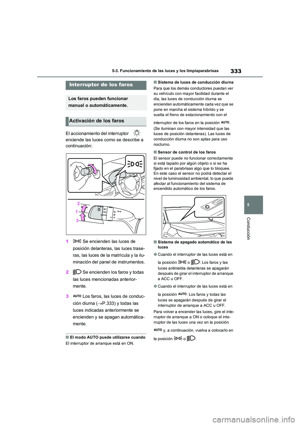 TOYOTA RAV4 PLUG-IN HYBRID 2023 Manual del propietario (in Spanish) 333
5
5-3. Funcionamiento de las luces y los limpiaparabrisas
Conducción
5-3.Func ion amie nto de las luces y los limpiaparabris as
El accionamiento del interruptor
enciende las luces como se TOYOTA RAV4 PLUG-IN HYBRID 2023 Manual del propietario (in Spanish) 333
5
5-3. Funcionamiento de las luces y los limpiaparabrisas
Conducción
5-3.Func ion amie nto de las luces y los limpiaparabris as
El accionamiento del interruptor
enciende las luces como se