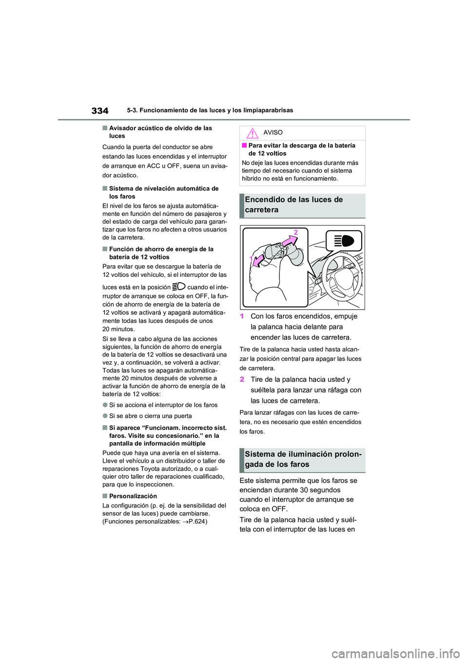 TOYOTA RAV4 PLUG-IN HYBRID 2023 Manual del propietario (in Spanish) 3345-3. Funcionamiento de las luces y los limpiaparabrisas
■Avisador acústico de olvido de las luces
Cuando la puerta del conductor se abre
estando las luces encendidas y el interruptor
de arr TOYOTA RAV4 PLUG-IN HYBRID 2023 Manual del propietario (in Spanish) 3345-3. Funcionamiento de las luces y los limpiaparabrisas
■Avisador acústico de olvido de las luces
Cuando la puerta del conductor se abre
estando las luces encendidas y el interruptor
de arr