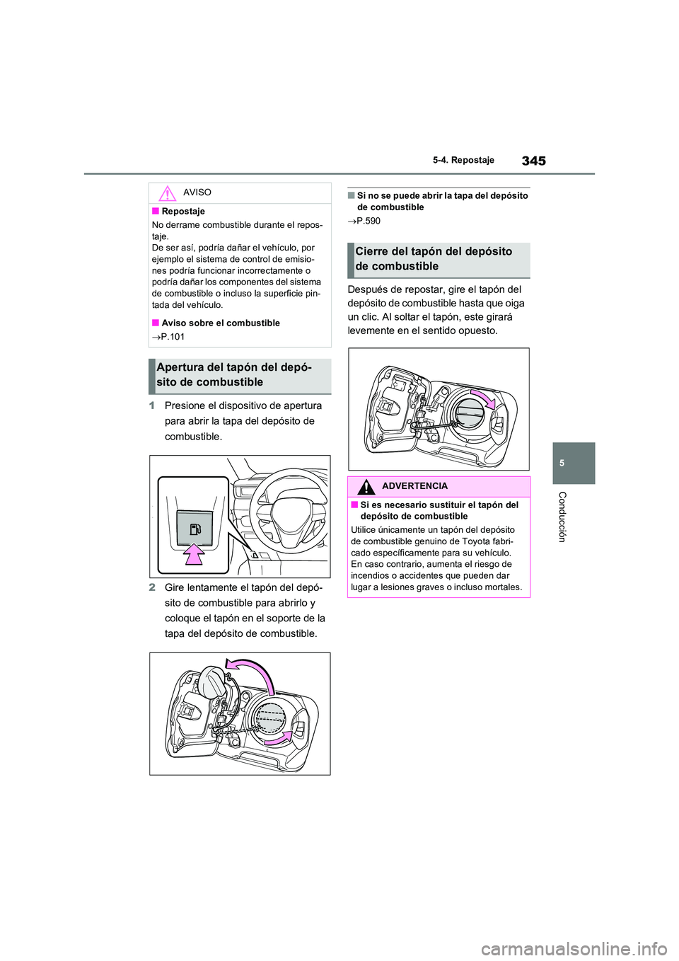 TOYOTA RAV4 PLUG-IN HYBRID 2023 Manual del propietario (in Spanish) 345
5
5-4. Repostaje
Conducción
1 Presione el dispositivo de apertura
para abrir la tapa del depósito de
combustible.
2 Gire lentamente el tapón del depó-
sito de combustible para abrirlo y TOYOTA RAV4 PLUG-IN HYBRID 2023 Manual del propietario (in Spanish) 345
5
5-4. Repostaje
Conducción
1 Presione el dispositivo de apertura
para abrir la tapa del depósito de
combustible.
2 Gire lentamente el tapón del depó-
sito de combustible para abrirlo y