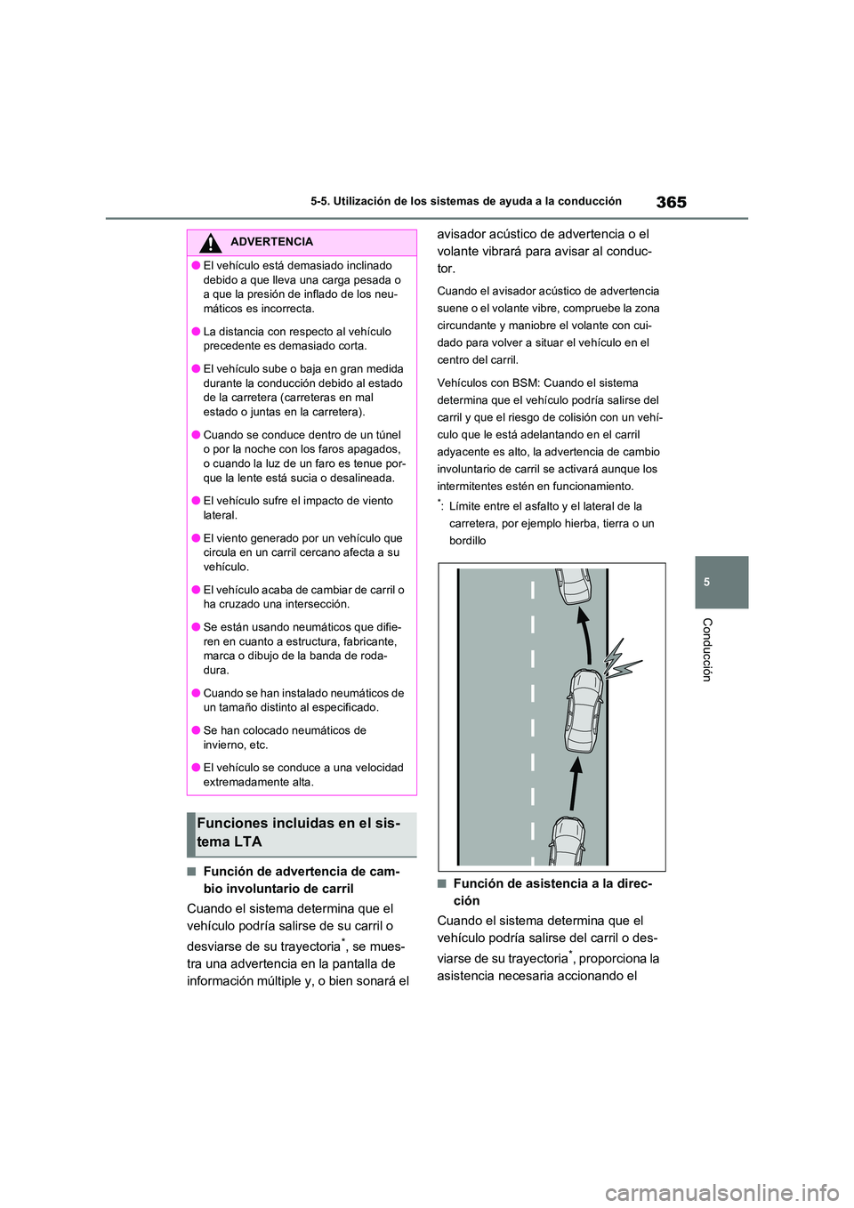 TOYOTA RAV4 PLUG-IN HYBRID 2023  Manual del propietario (in Spanish) 365
5 
5-5. Utilización de los sistemas de ayuda a la conducción
Conducción
■Función de advertencia de cam- 
bio involuntario de carril 
Cuando el sistema determina que el  
vehículo podría sa